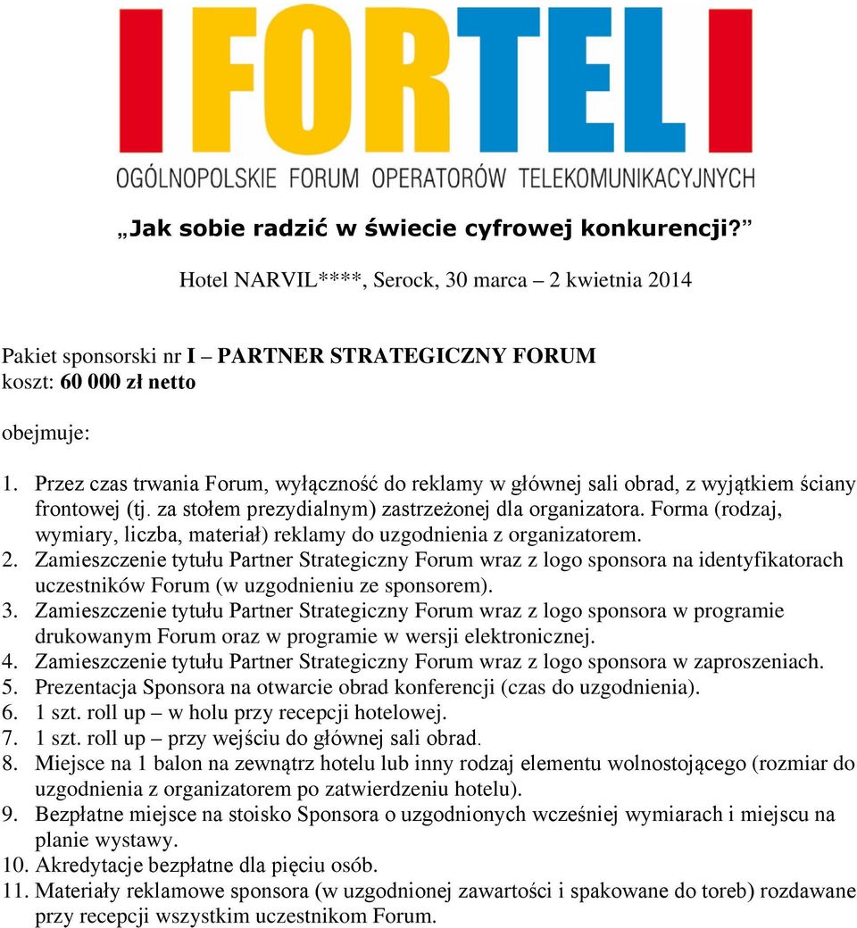 Zamieszczenie tytułu Partner Strategiczny Forum wraz z logo sponsora na identyfikatorach uczestników Forum (w uzgodnieniu ze sponsorem). 3.