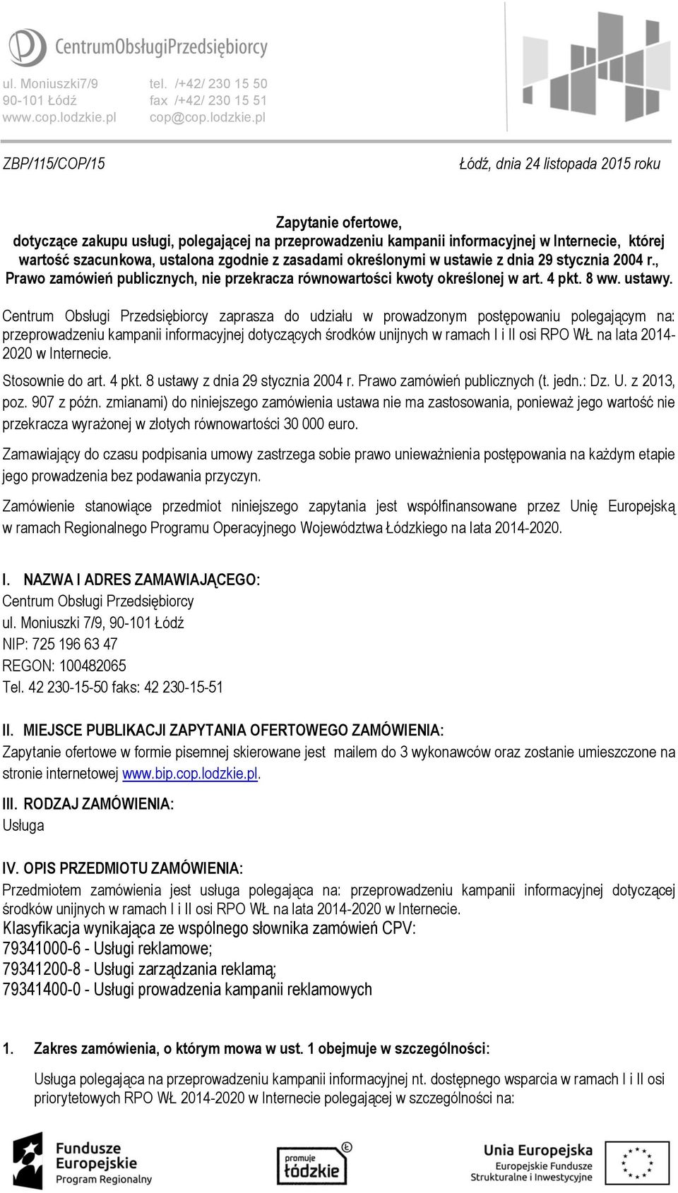 pl ZBP/115/COP/15 Łódź, dnia 24 listopada 2015 roku Zapytanie ofertowe, dotyczące zakupu usługi, polegającej na przeprowadzeniu kampanii informacyjnej w Internecie, której wartość szacunkowa,