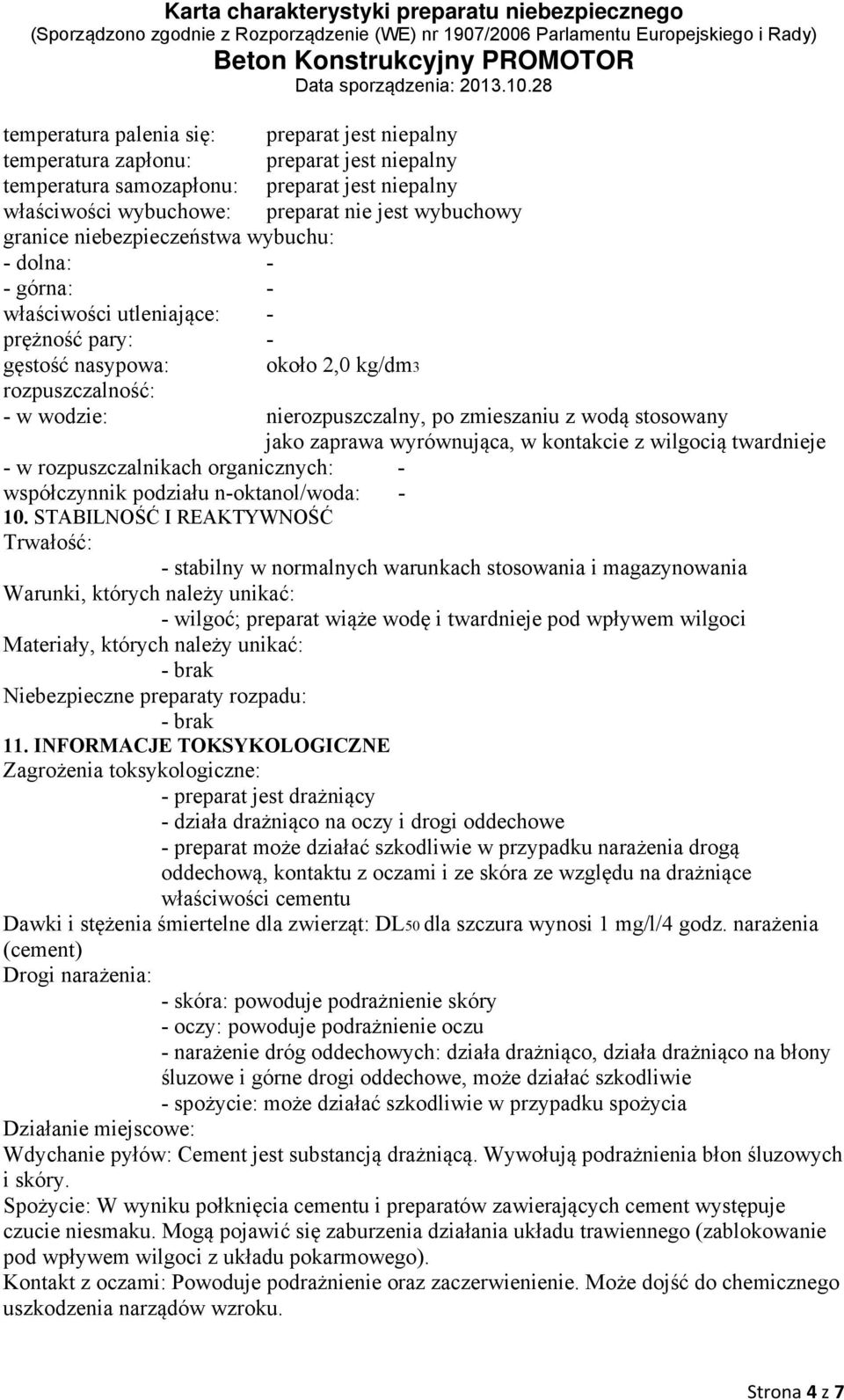 stosowany jako zaprawa wyrównująca, w kontakcie z wilgocią twardnieje - w rozpuszczalnikach organicznych: - współczynnik podziału n-oktanol/woda: - 10.