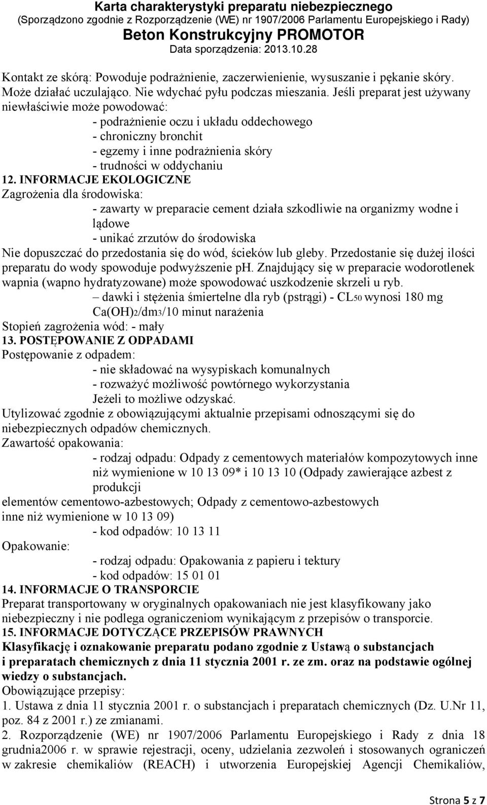 INFORMACJE EKOLOGICZNE Zagrożenia dla środowiska: - zawarty w preparacie cement działa szkodliwie na organizmy wodne i lądowe - unikać zrzutów do środowiska Nie dopuszczać do przedostania się do wód,