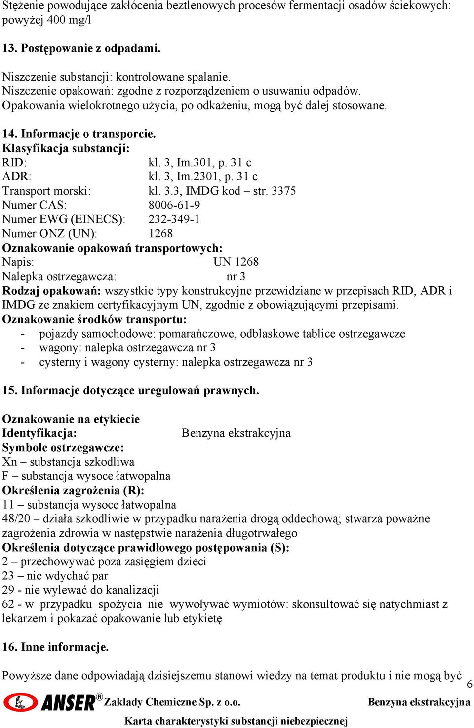 Klasyfikacja substancji: RID: kl. 3, Im.301, p. 31 c ADR: kl. 3, Im.2301, p. 31 c Transport morski: kl. 3.3, IMDG kod str.