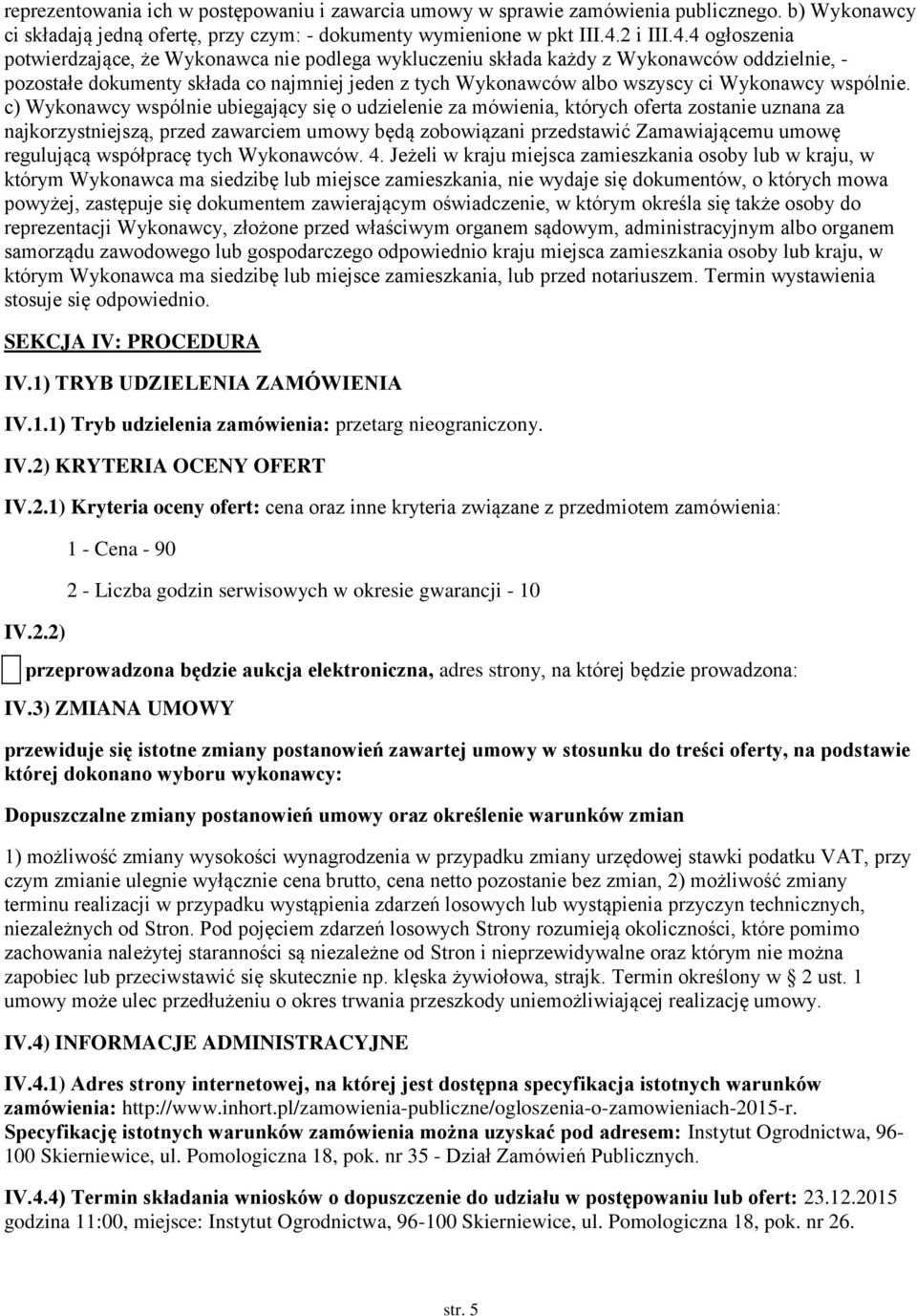 4 ogłoszenia potwierdzające, że Wykonawca nie podlega wykluczeniu składa każdy z Wykonawców oddzielnie, - pozostałe dokumenty składa co najmniej jeden z tych Wykonawców albo wszyscy ci Wykonawcy