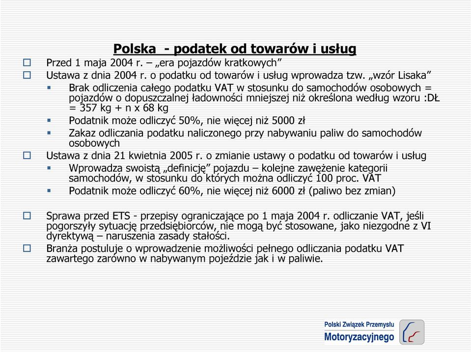 odliczyć 50%, nie więcej niŝ 5000 zł Zakaz odliczania podatku naliczonego przy nabywaniu paliw do samochodów osobowych Ustawa z dnia 21 kwietnia 2005 r.