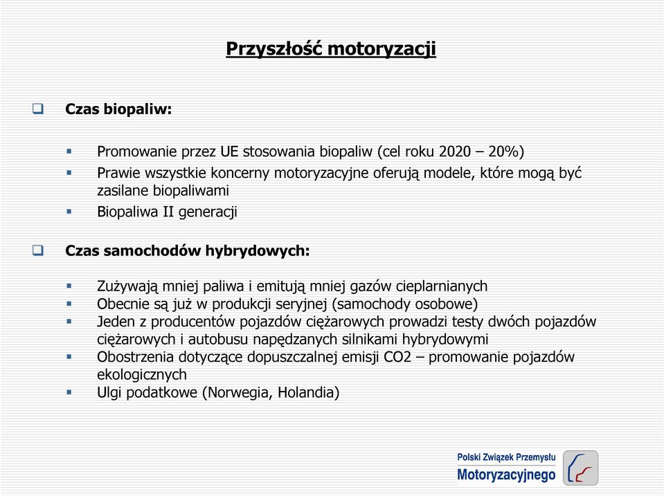 cieplarnianych Obecnie są juŝ w produkcji seryjnej (samochody osobowe) Jeden z producentów pojazdów cięŝarowych prowadzi testy dwóch pojazdów