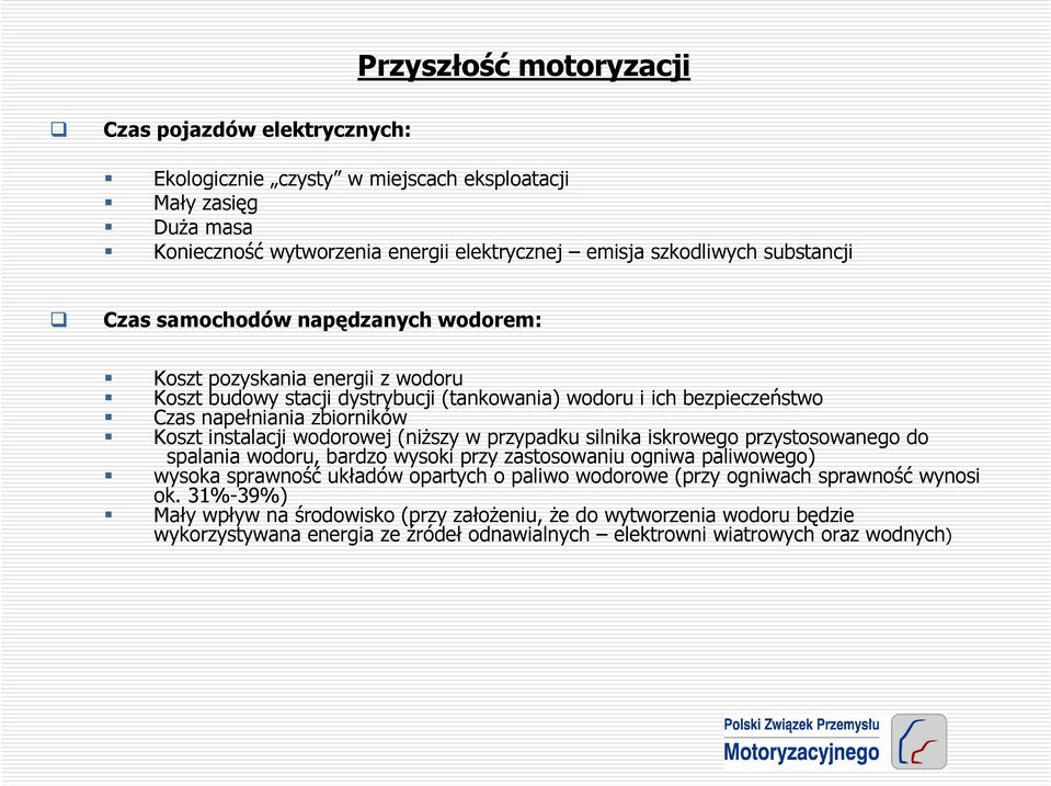 instalacji wodorowej (niŝszy w przypadku silnika iskrowego przystosowanego do spalania wodoru, bardzo wysoki przy zastosowaniu ogniwa paliwowego) wysoka sprawność układów opartych o paliwo