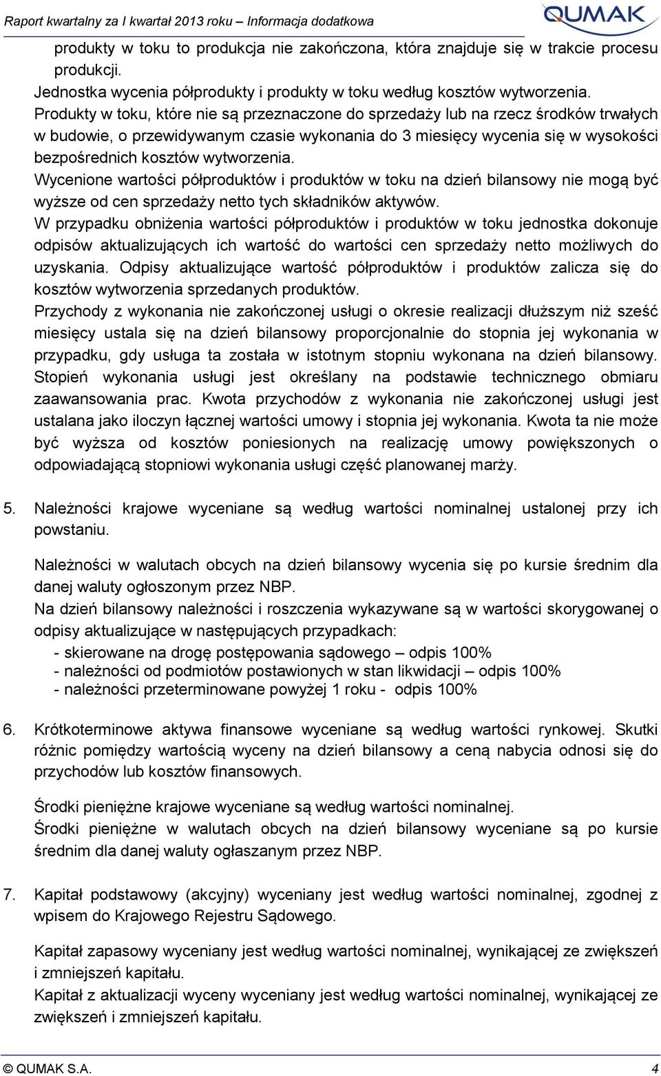 wytworzenia. Wycenione wartości półproduktów i produktów w toku na dzień bilansowy nie mogą być wyższe od cen sprzedaży netto tych składników aktywów.