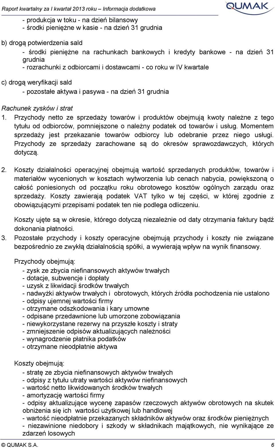 Przychody netto ze sprzedaży towarów i produktów obejmują kwoty należne z tego tytułu od odbiorców, pomniejszone o należny podatek od towarów i usług.