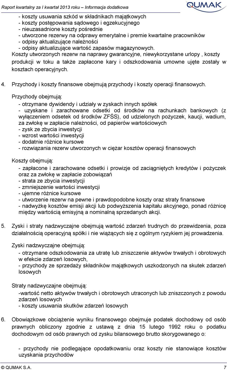 Koszty utworzonych rezerw na naprawy gwarancyjne, niewykorzystane urlopy, koszty produkcji w toku a także zapłacone kary i odszkodowania umowne ujęte zostały w kosztach operacyjnych. 4.