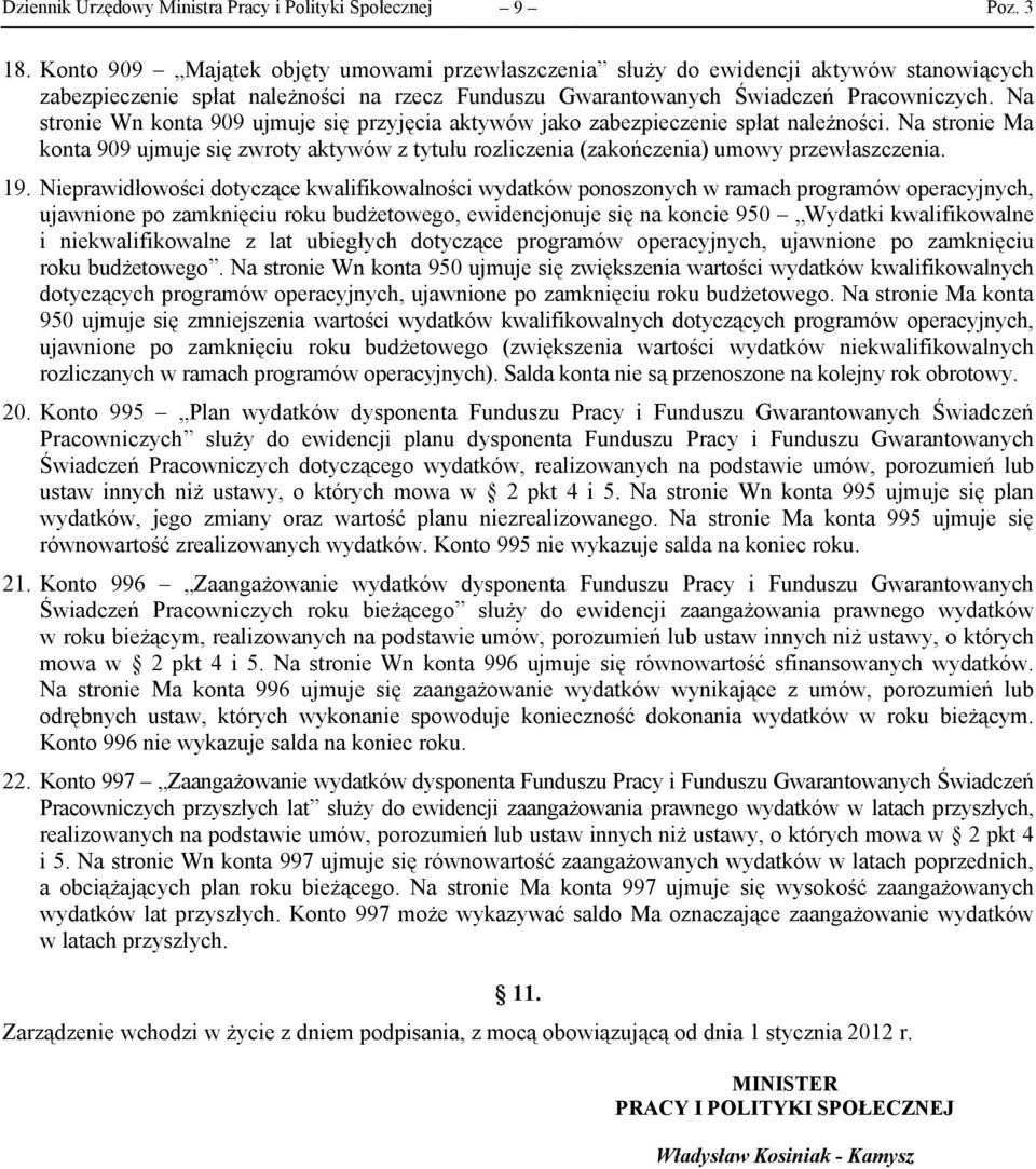 Na stronie Wn konta 909 ujmuje się przyjęcia aktywów jako zabezpieczenie spłat należności. Na stronie Ma konta 909 ujmuje się zwroty aktywów z tytułu rozliczenia (zakończenia) umowy przewłaszczenia.