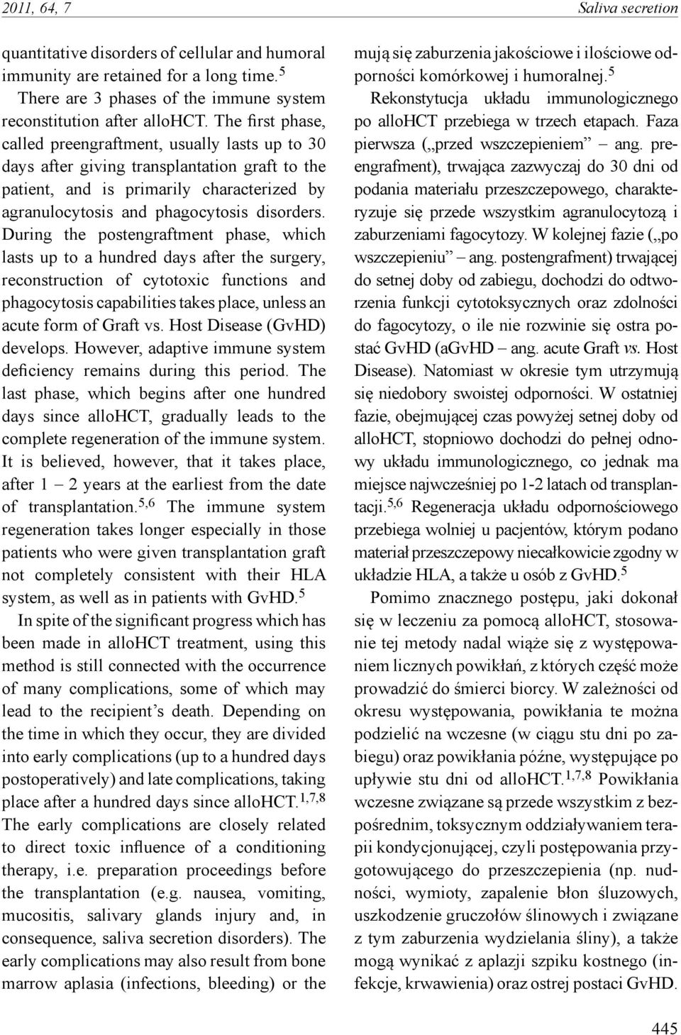 During the postengraftment phase, which lasts up to a hundred days after the surgery, reconstruction of cytotoxic functions and phagocytosis capabilities takes place, unless an acute form of Graft vs.