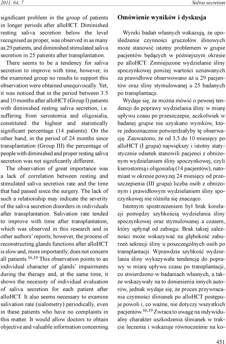 Wydaje się, że można mówić o pewnej tendencji do poprawy wydzielania śliny w miarę upływu czasu po przeszczepie, aczkolwiek w badanej grupie nie uzyskano wyników, które jednoznacznie potwierdzałyby