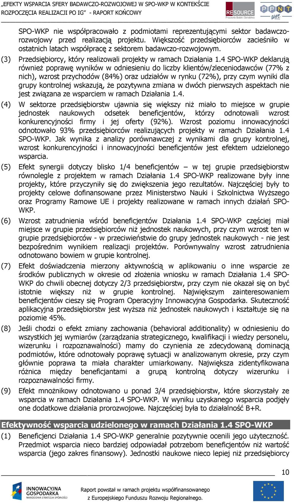 4 SPO-WKP deklarują równieŝ poprawę wyników w odniesieniu do liczby klientów/zleceniodawców (77% z nich), wzrost przychodów (84%) oraz udziałów w rynku (72%), przy czym wyniki dla grupy kontrolnej