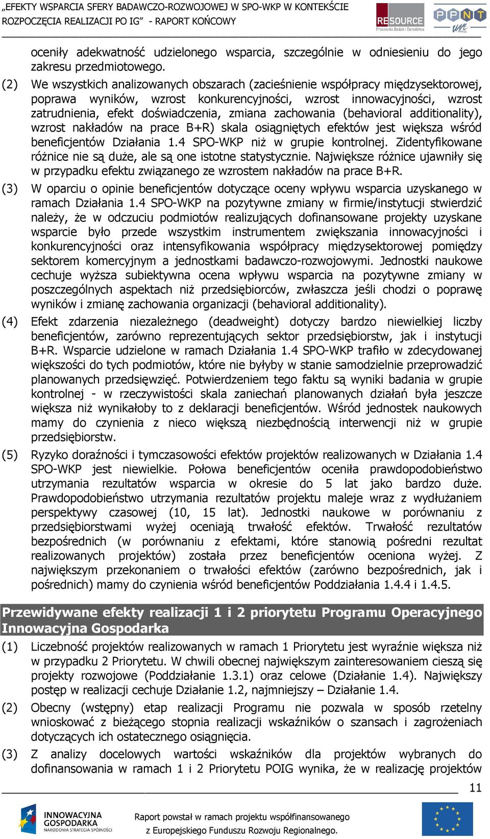 zachowania (behavioral additionality), wzrost nakładów na prace B+R) skala osiągniętych efektów jest większa wśród beneficjentów Działania 1.4 SPO-WKP niŝ w grupie kontrolnej.