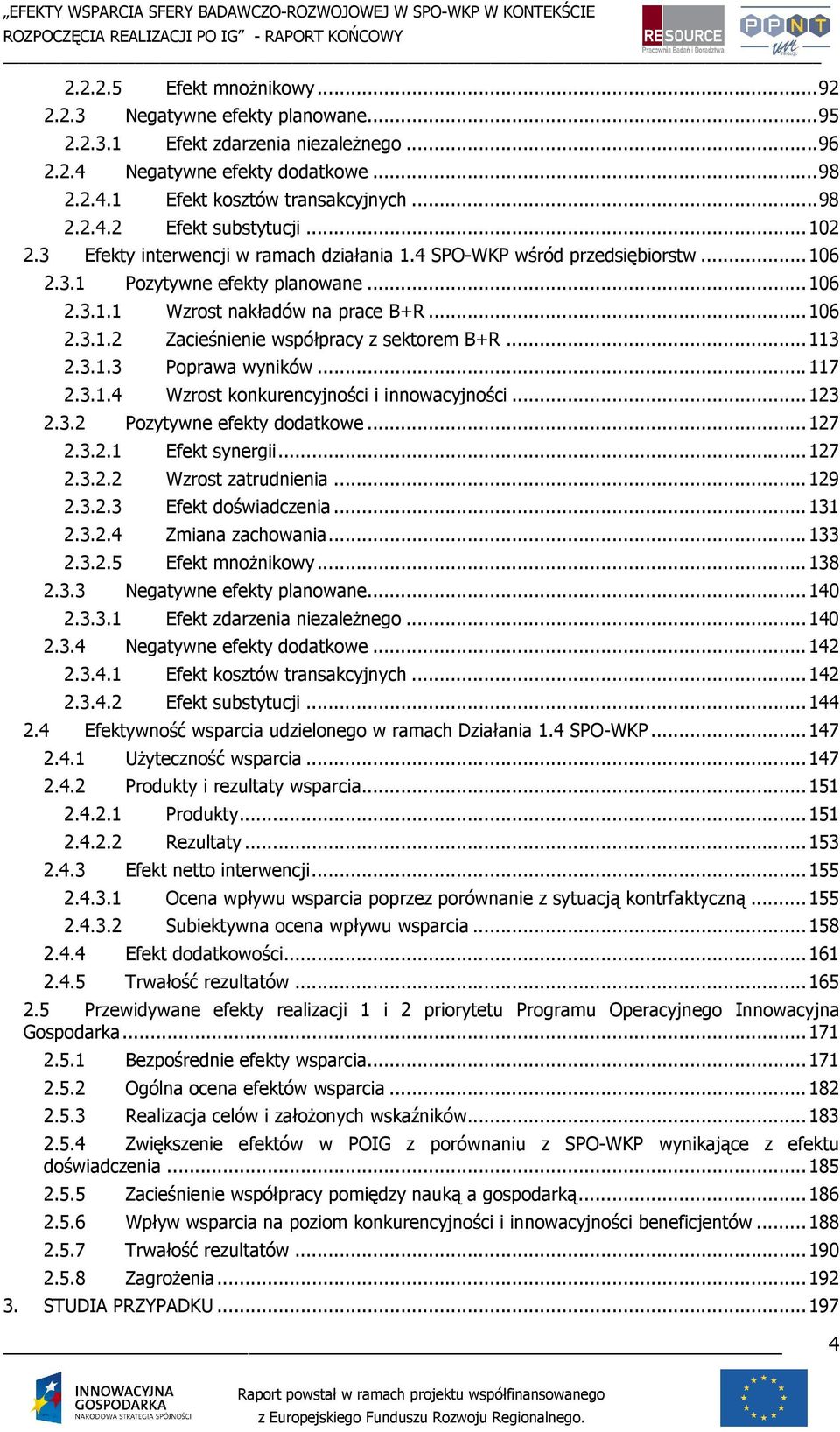 ..106 2.3.1.2 Zacieśnienie współpracy z sektorem B+R...113 2.3.1.3 Poprawa wyników...117 2.3.1.4 Wzrost konkurencyjności i innowacyjności...123 2.3.2 Pozytywne efekty dodatkowe...127 2.3.2.1 Efekt synergii.