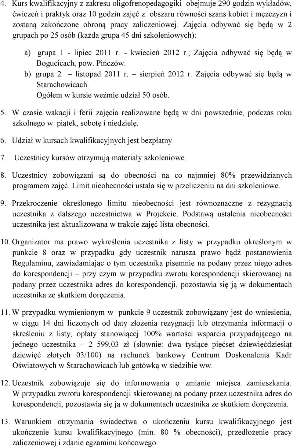 b) grupa 2 listopad 2011 r. sierpień 2012 r. Zajęcia odbywać się będą w Starachowicach. Ogółem w kursie weźmie udział 50