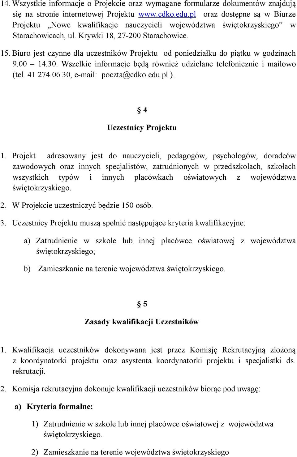 Biuro jest czynne dla uczestników Projektu od poniedziałku do piątku w godzinach 9.00 14.30. Wszelkie informacje będą również udzielane telefonicznie i mailowo (tel. 41 274 06 30, e-mail: poczta@cdko.