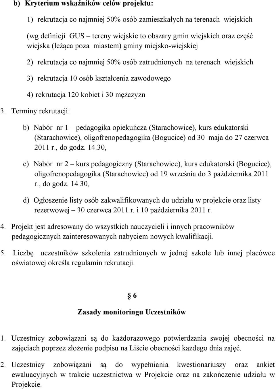 Terminy rekrutacji: b) Nabór nr 1 pedagogika opiekuńcza (Starachowice), kurs edukatorski (Starachowice), oligofrenopedagogika (Bogucice) od 30 maja do 27 czerwca 2011 r., do godz. 14.