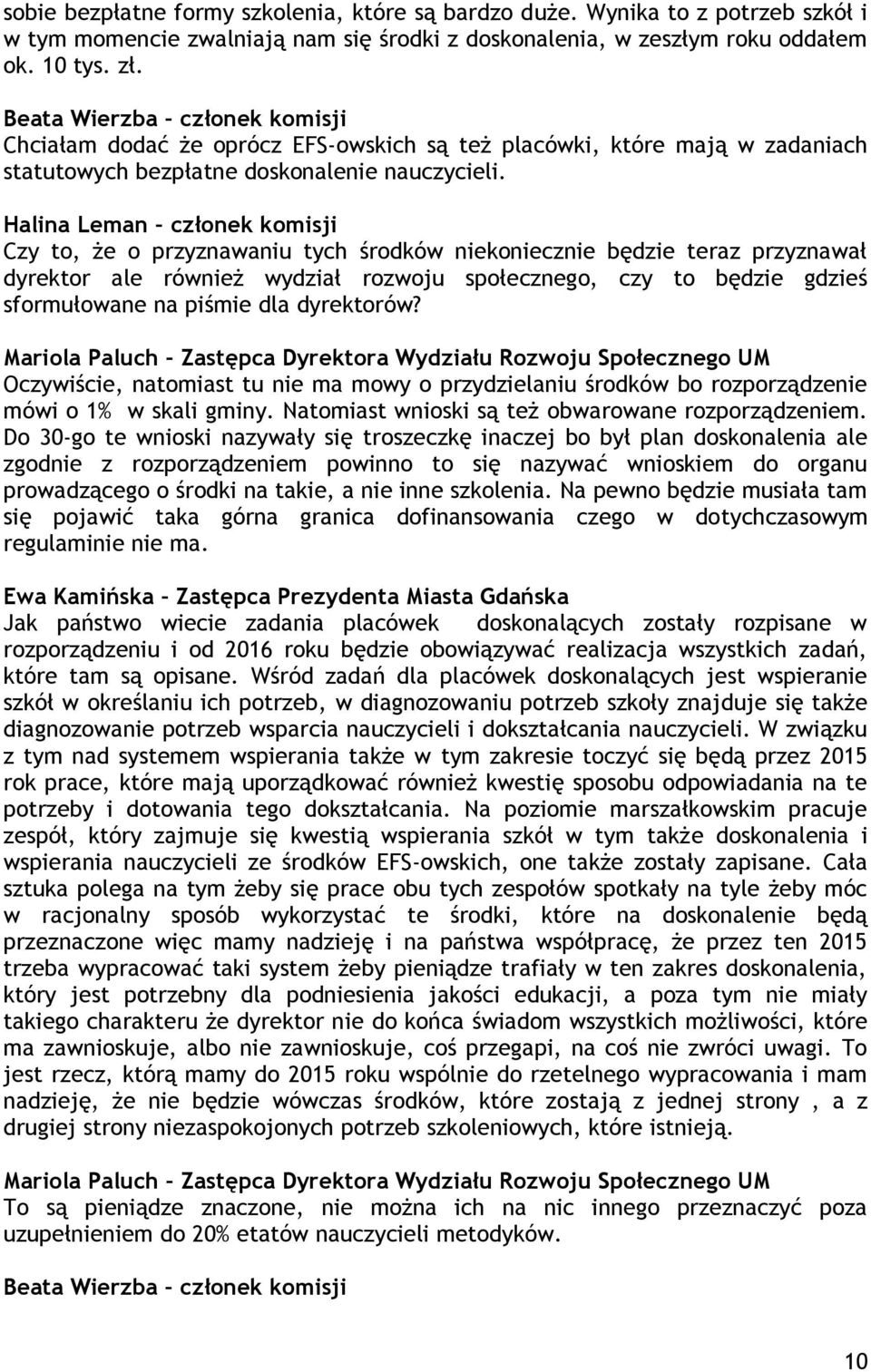 Halina Leman członek komisji Czy to, że o przyznawaniu tych środków niekoniecznie będzie teraz przyznawał dyrektor ale również wydział rozwoju społecznego, czy to będzie gdzieś sformułowane na piśmie