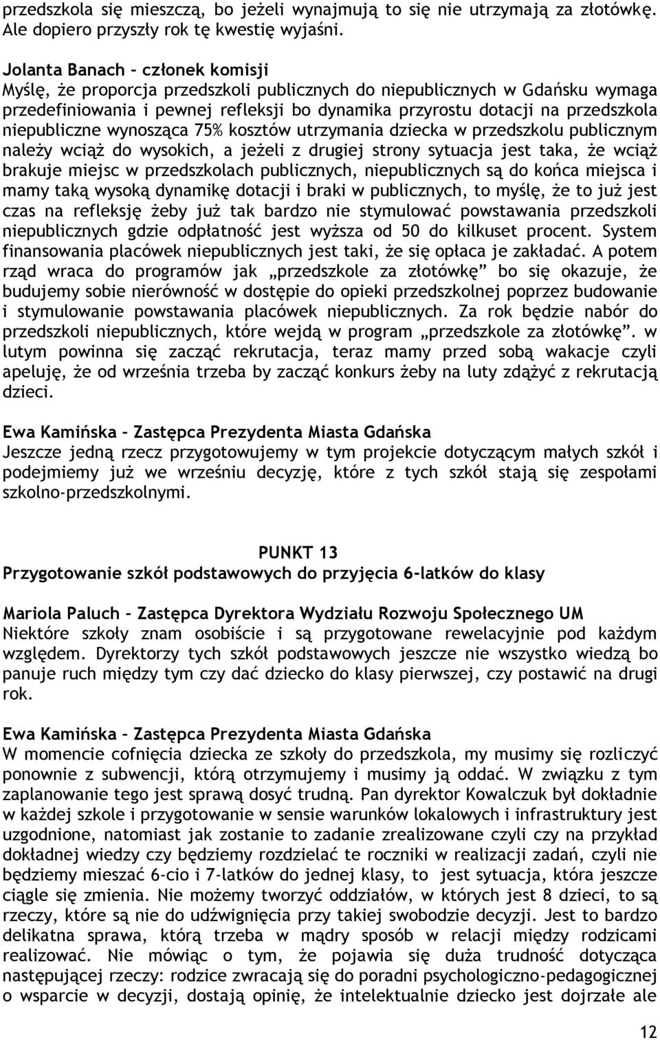 niepubliczne wynosząca 75% kosztów utrzymania dziecka w przedszkolu publicznym należy wciąż do wysokich, a jeżeli z drugiej strony sytuacja jest taka, że wciąż brakuje miejsc w przedszkolach