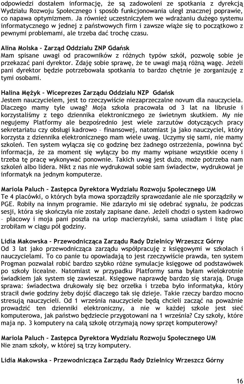Alina Molska Zarząd Oddziału ZNP Gdańsk Mam spisane uwagi od pracowników z różnych typów szkół, pozwolę sobie je przekazać pani dyrektor. Zdaję sobie sprawę, że te uwagi mają różną wagę.