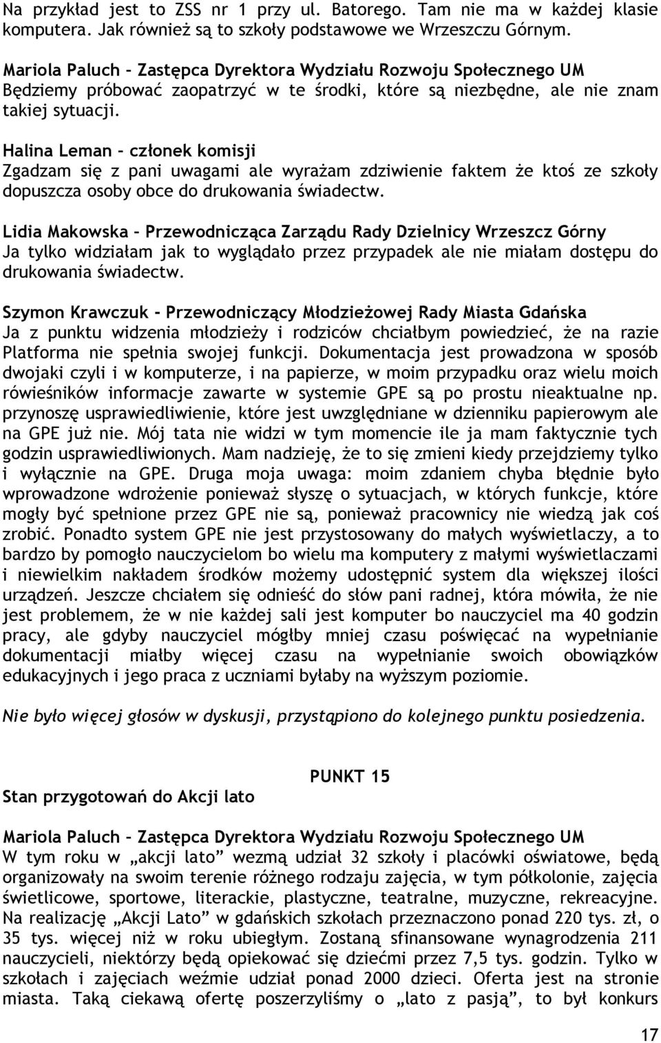 Halina Leman członek komisji Zgadzam się z pani uwagami ale wyrażam zdziwienie faktem że ktoś ze szkoły dopuszcza osoby obce do drukowania świadectw.