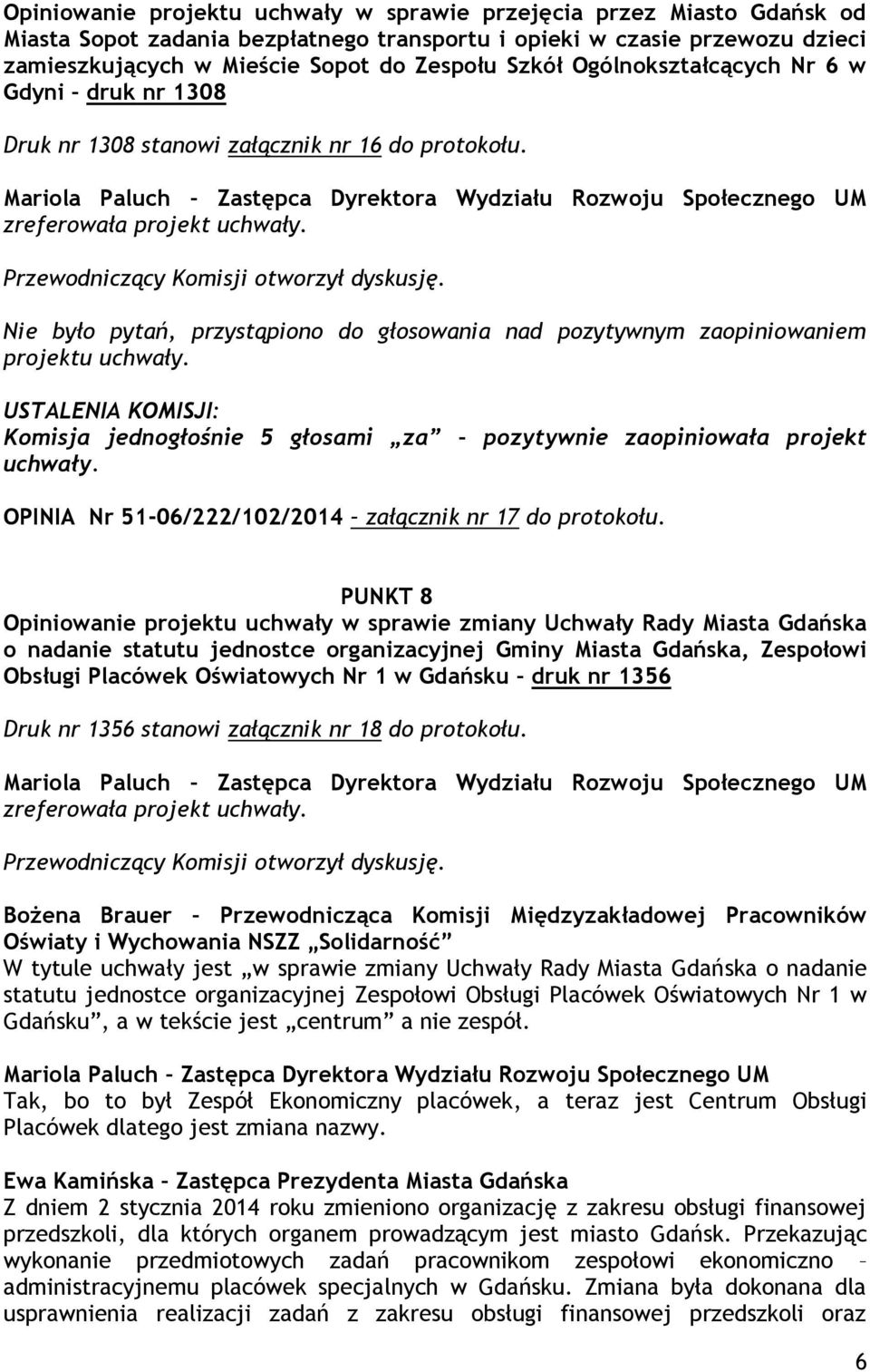 Nie było pytań, przystąpiono do głosowania nad pozytywnym zaopiniowaniem projektu Komisja jednogłośnie 5 głosami za pozytywnie zaopiniowała projekt OPINIA Nr 51-06/222/102/2014 załącznik nr 17 do