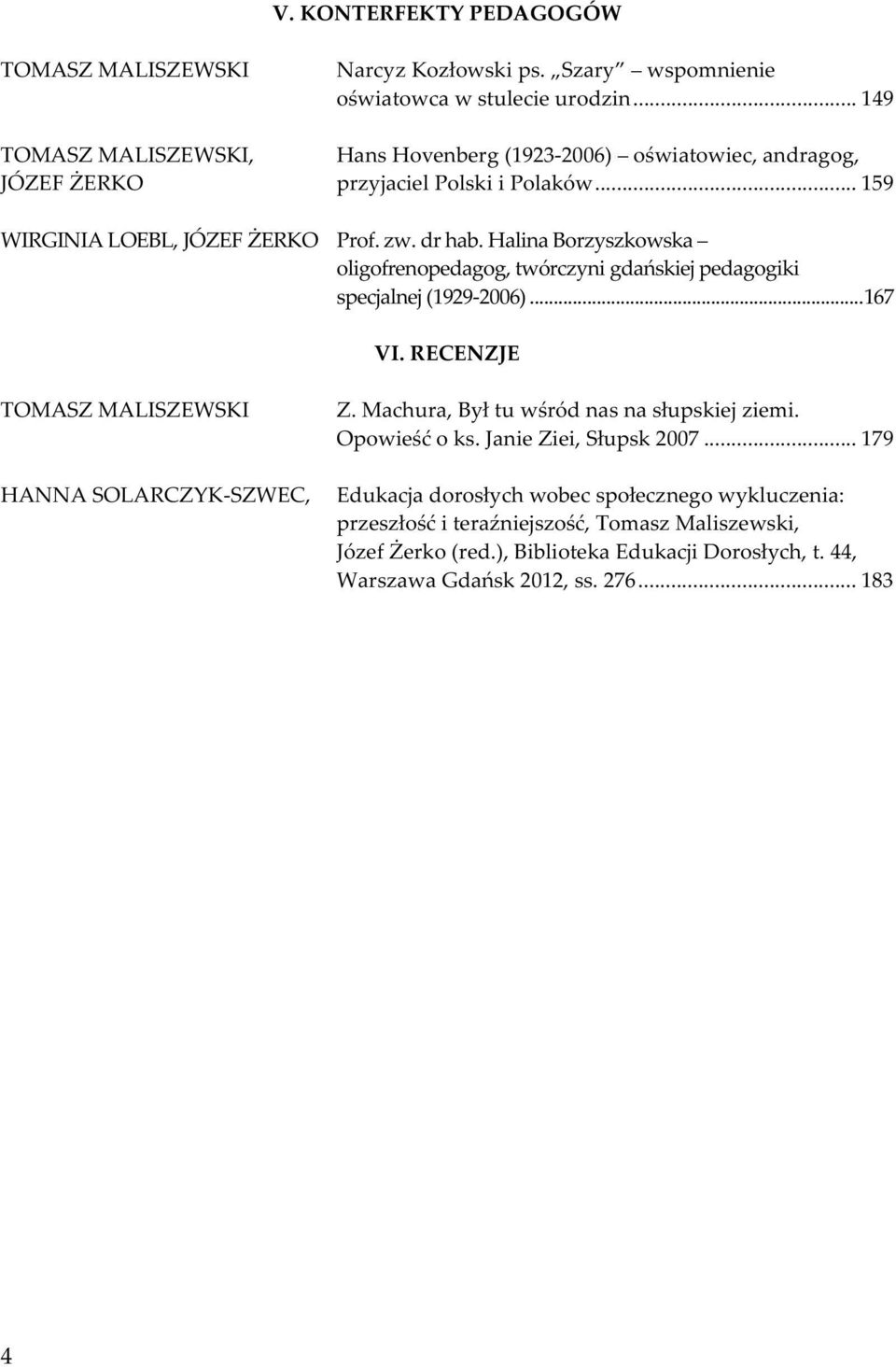 Halina Borzyszkowska oligofrenopedagog, twórczyni gdańskiej pedagogiki specjalnej (1929-2006)...167 VI. RECENZJE TOMASZ MALISZEWSKI HANNA SOLARCZYK-SZWEC, Z.