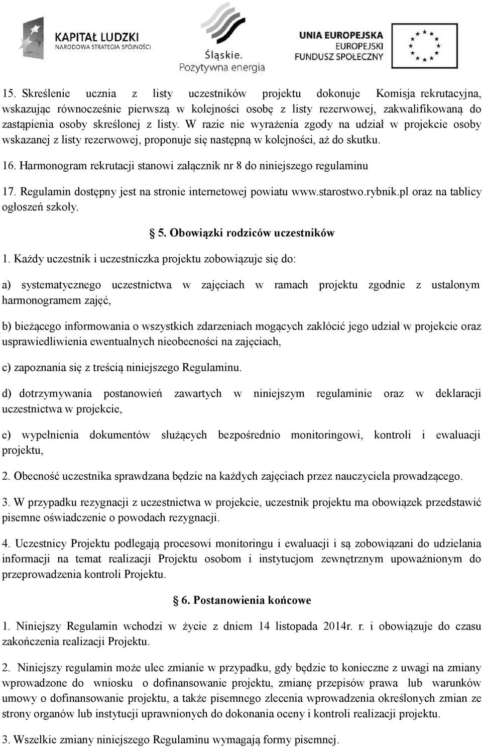 Harmonogram rekrutacji stanowi załącznik nr 8 do niniejszego regulaminu 17. Regulamin dostępny jest na stronie internetowej powiatu www.starostwo.rybnik.pl oraz na tablicy ogłoszeń szkoły. 5.