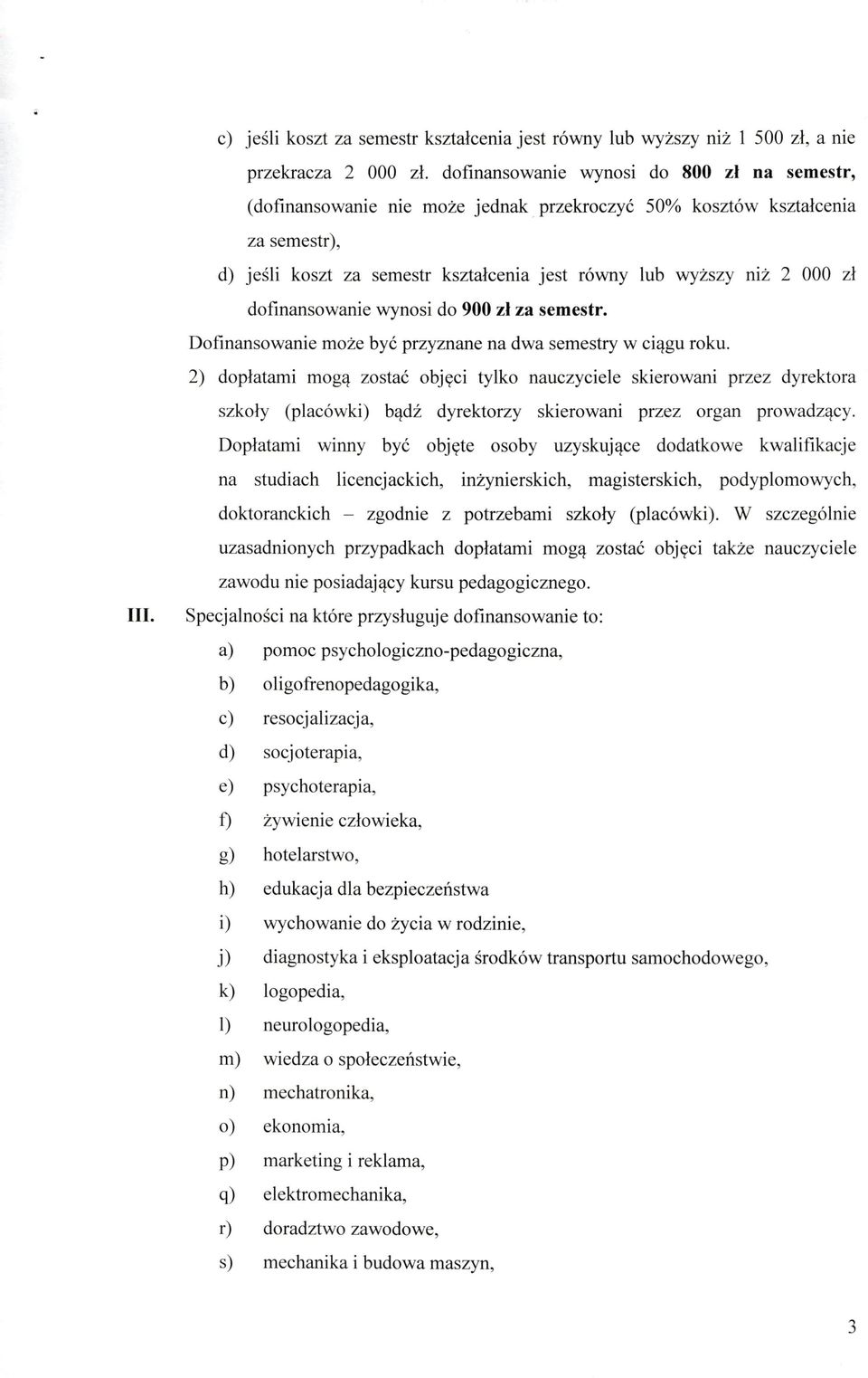 dofinansowanie wynosi do 900 zł za semestr. Dofinansowanie może być przyznane na dwa semestry w ciągu roku.