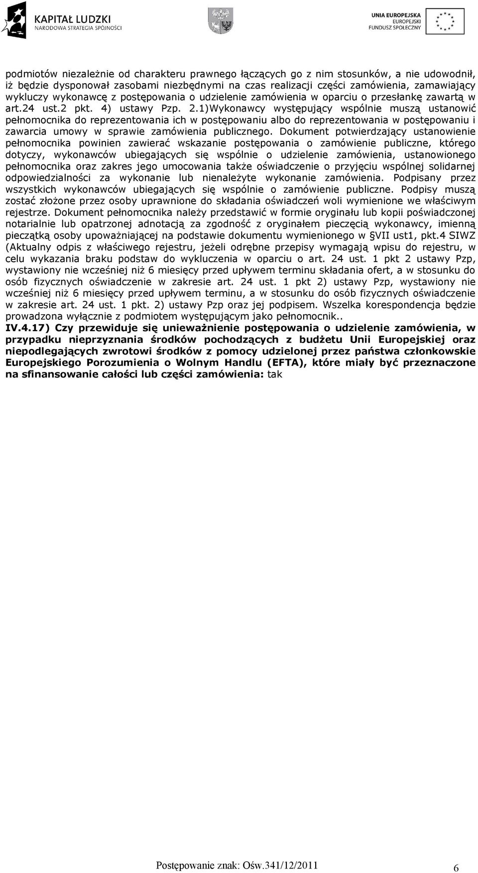 1)Wyknawcy występujący wspólnie muszą ustanwić pełnmcnika d reprezentwania ich w pstępwaniu alb d reprezentwania w pstępwaniu i zawarcia umwy w sprawie zamówienia publiczneg.