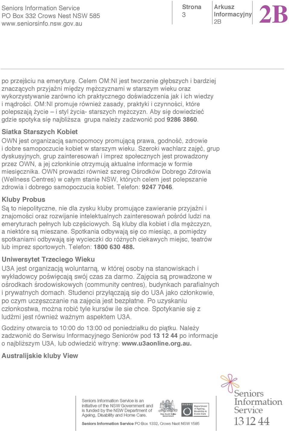 OM:NI promuje równie zasady, praktyki i czynno ci, które polepszaj ycie i styl ycia- starszych m czyzn. Aby si dowiedzie gdzie spotyka si najbli sza grupa nale y zadzwoni pod 9286 3860.