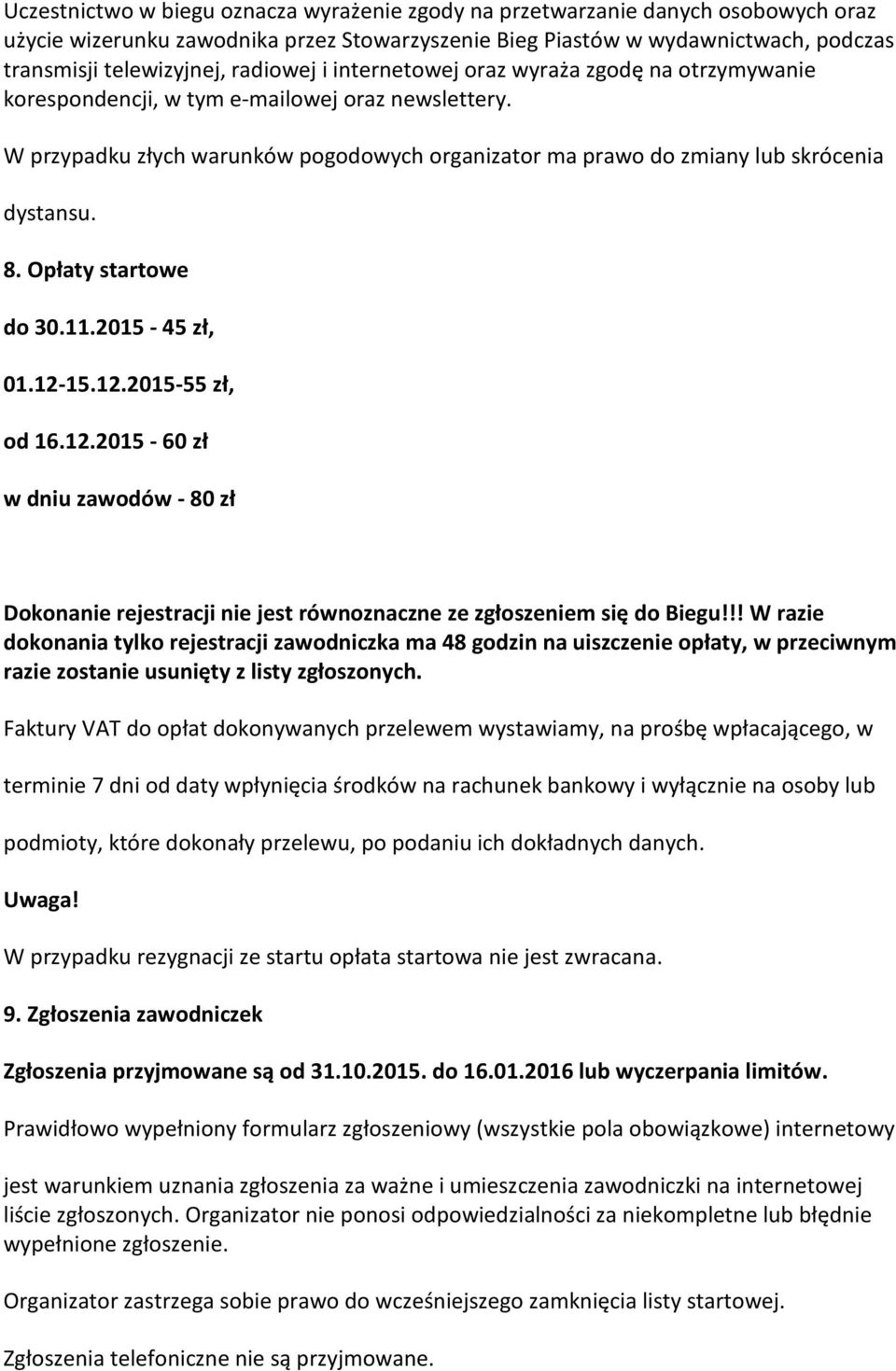 W przypadku złych warunków pogodowych organizator ma prawo do zmiany lub skrócenia dystansu. 8. Opłaty startowe do 30.11.2015-45 zł, 01.12-