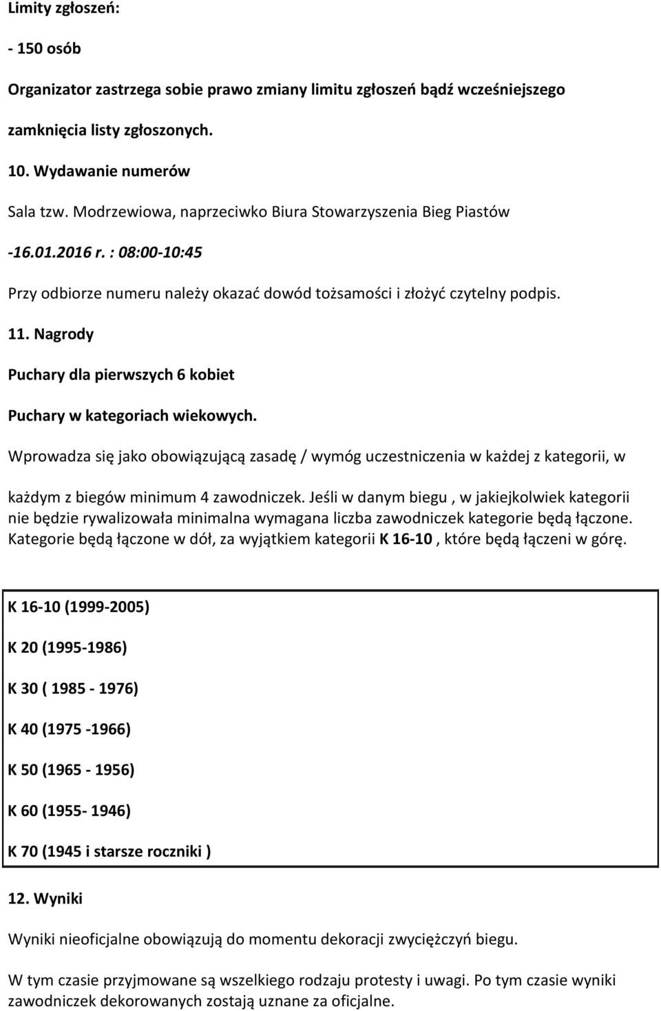 Nagrody Puchary dla pierwszych 6 kobiet Puchary w kategoriach wiekowych. Wprowadza się jako obowiązującą zasadę / wymóg uczestniczenia w każdej z kategorii, w każdym z biegów minimum 4 zawodniczek.