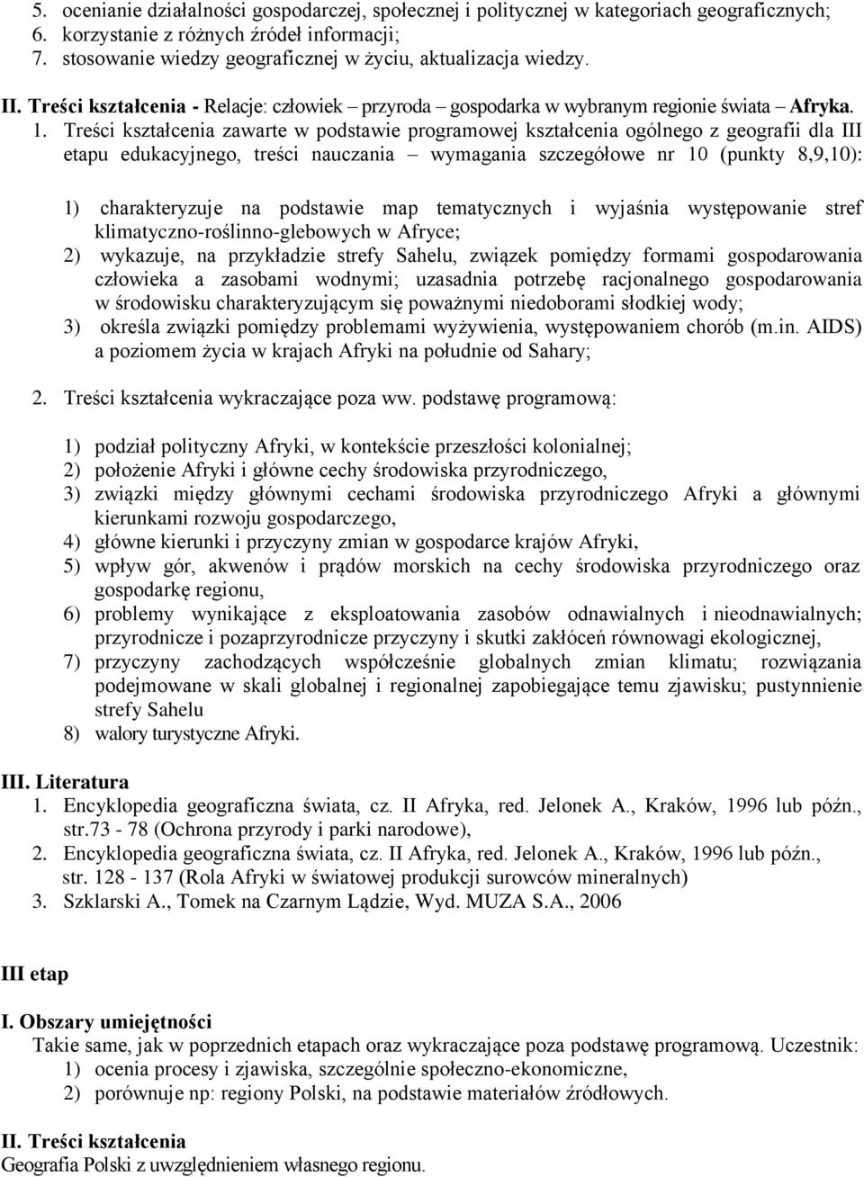 Treści kształcenia zawarte w podstawie programowej kształcenia ogólnego z geografii dla III etapu edukacyjnego, treści nauczania wymagania szczegółowe nr 10 (punkty 8,9,10): 1) charakteryzuje na