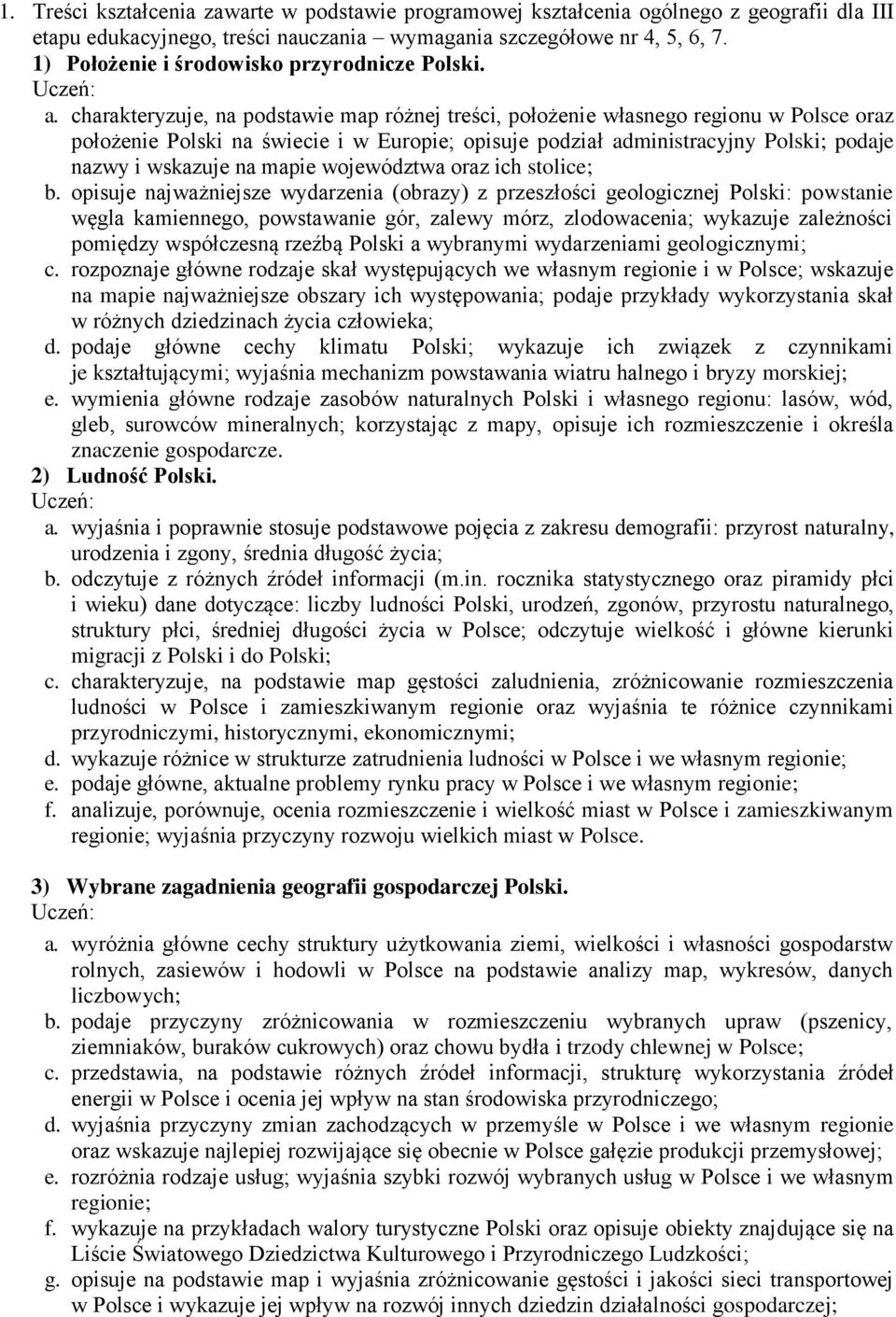 charakteryzuje, na podstawie map różnej treści, położenie własnego regionu w Polsce oraz położenie Polski na świecie i w Europie; opisuje podział administracyjny Polski; podaje nazwy i wskazuje na