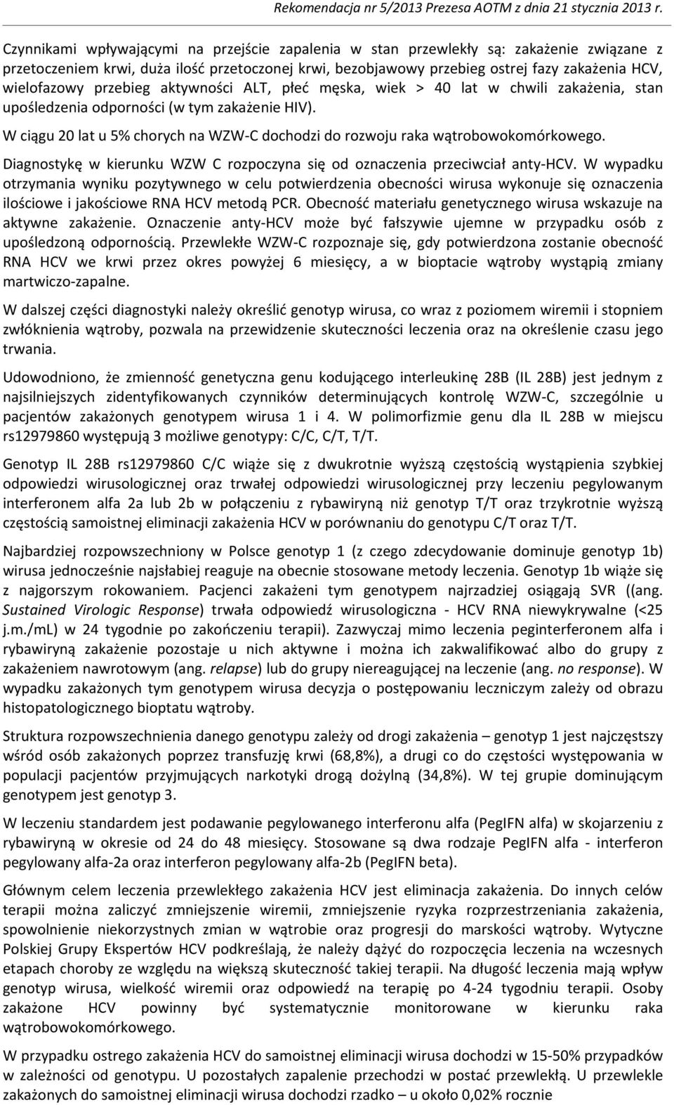 W ciągu 20 lat u 5% chorych na WZW-C dochodzi do rozwoju raka wątrobowokomórkowego. Diagnostykę w kierunku WZW C rozpoczyna się od oznaczenia przeciwciał anty-hcv.