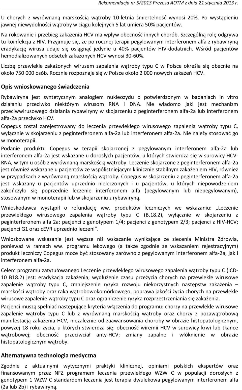 Przyjmuje się, że po rocznej terapii pegylowanym interferonem alfa z rybawiryną eradykację wirusa udaje się osiągnąć jedynie u 40% pacjentów HIV-dodatnich.