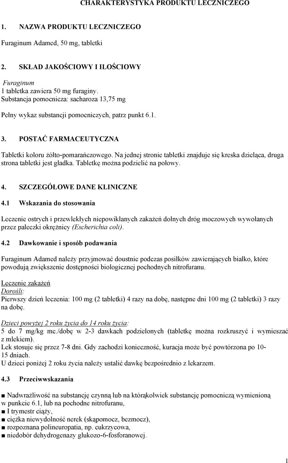 Na jednej stronie tabletki znajduje się kreska dzieląca, druga strona tabletki jest gładka. Tabletkę można podzielić na połowy. 4. SZCZEGÓŁOWE DANE KLINICZNE 4.