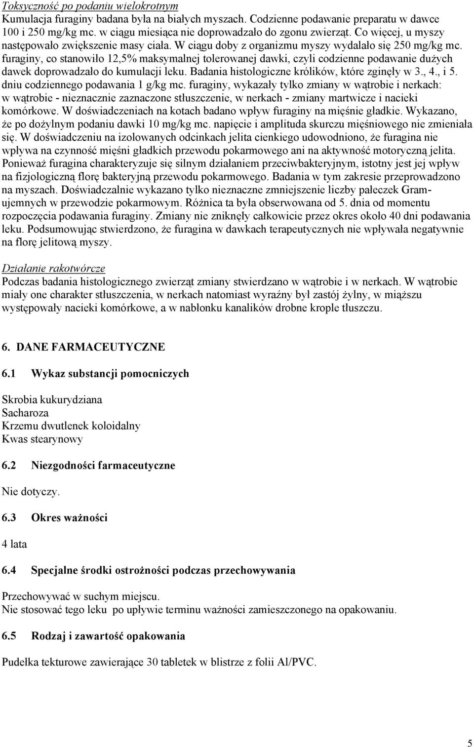 furaginy, co stanowiło 12,5% maksymalnej tolerowanej dawki, czyli codzienne podawanie dużych dawek doprowadzało do kumulacji leku. Badania histologiczne królików, które zginęły w 3., 4., i 5.