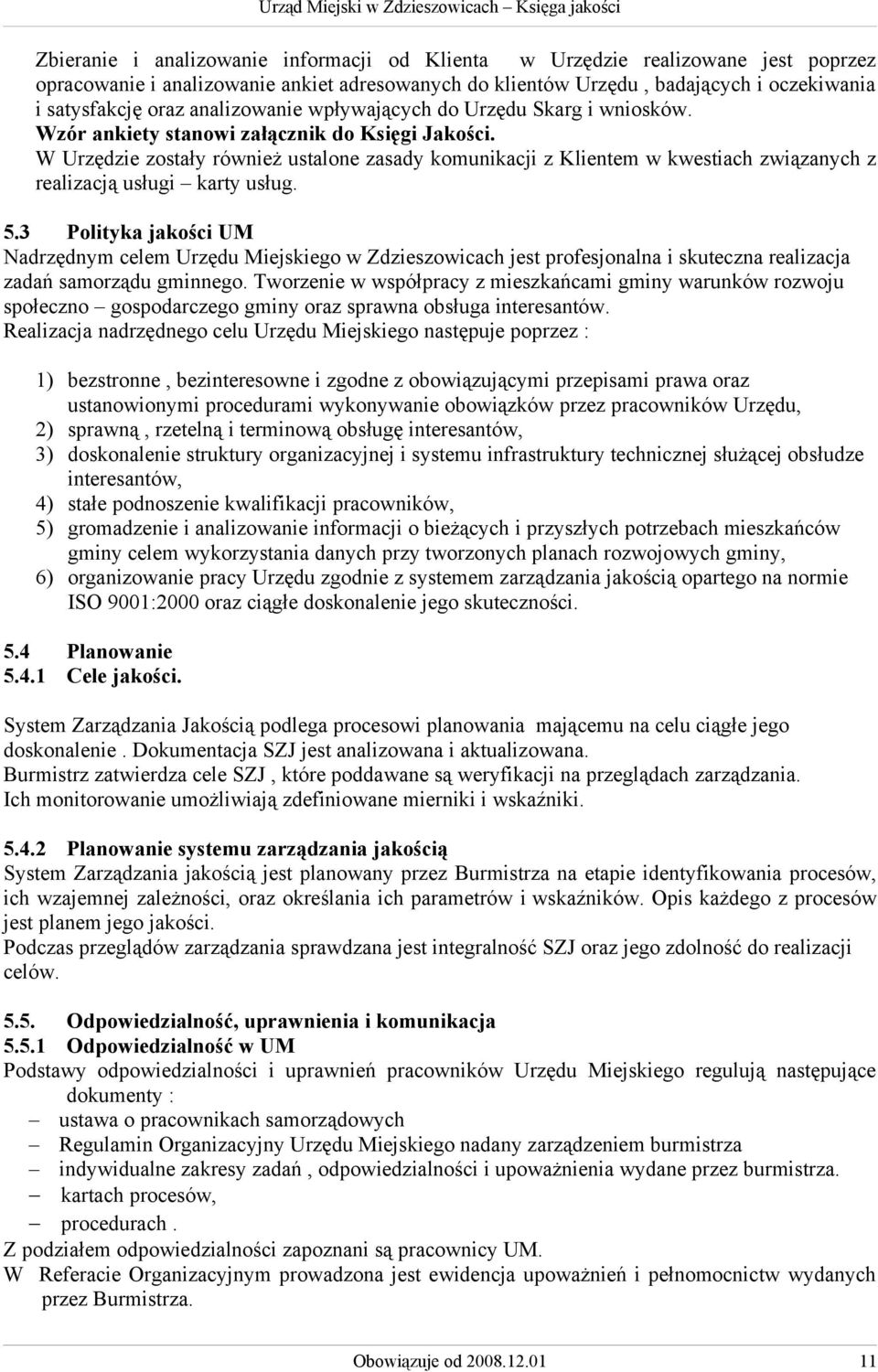 W Urzędzie zostały również ustalone zasady komunikacji z Klientem w kwestiach związanych z realizacją usługi karty usług. 5.