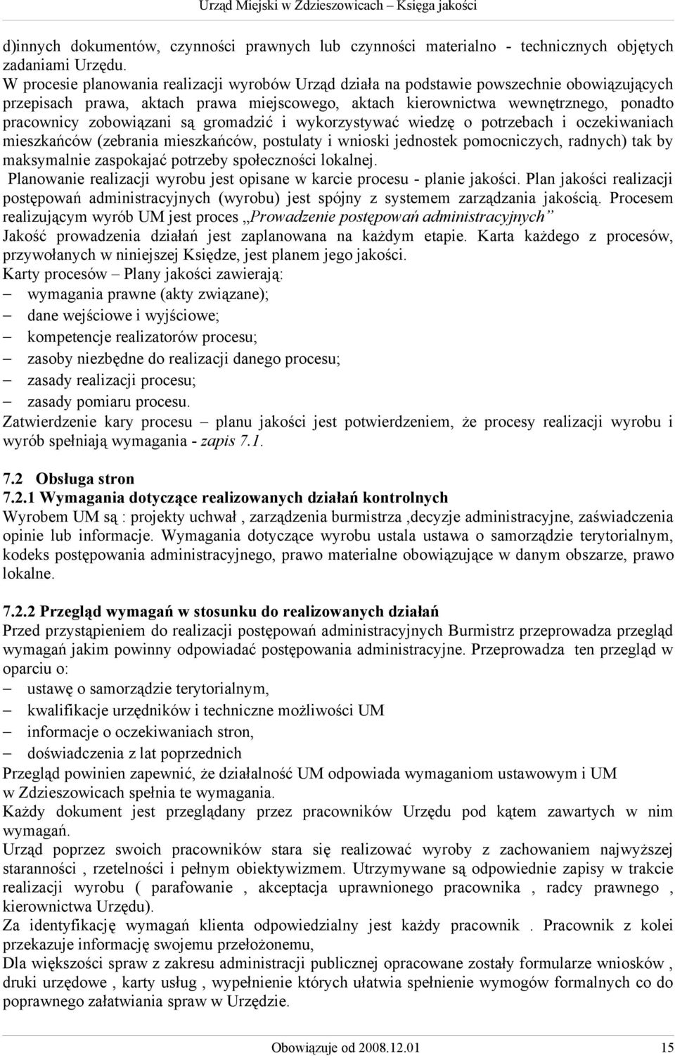 zobowiązani są gromadzić i wykorzystywać wiedzę o potrzebach i oczekiwaniach mieszkańców (zebrania mieszkańców, postulaty i wnioski jednostek pomocniczych, radnych) tak by maksymalnie zaspokajać