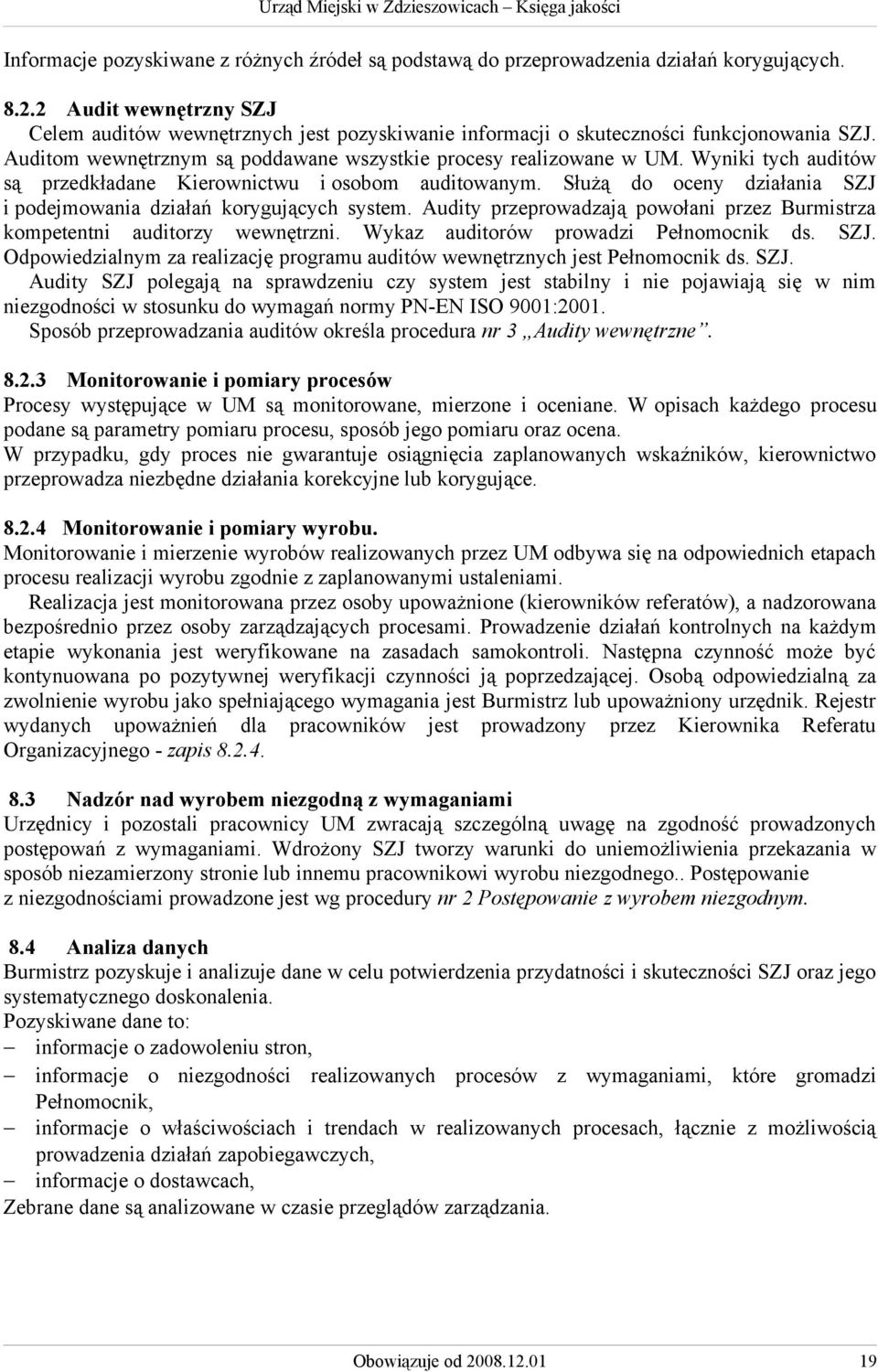 Wyniki tych auditów są przedkładane Kierownictwu i osobom auditowanym. Służą do oceny działania SZJ i podejmowania działań korygujących system.