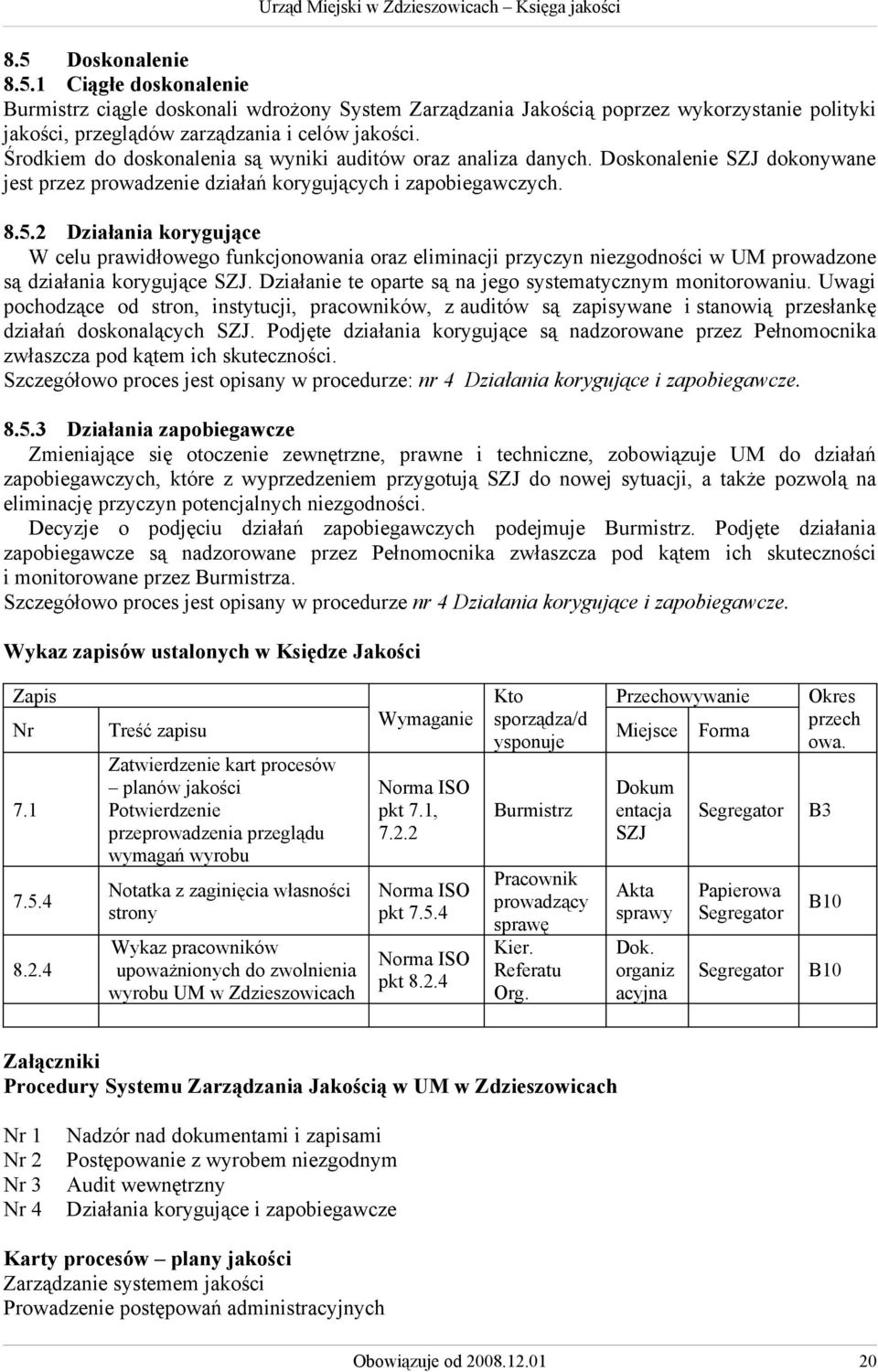 2 Działania korygujące W celu prawidłowego funkcjonowania oraz eliminacji przyczyn niezgodności w UM prowadzone są działania korygujące SZJ.