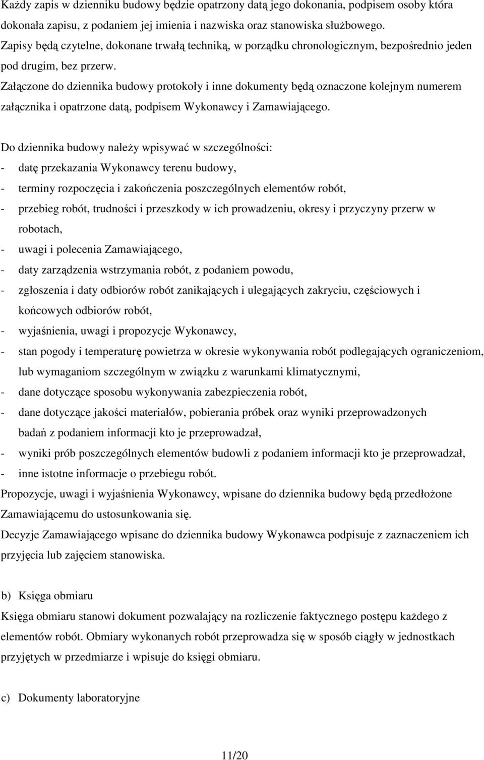 Załączone do dziennika budowy protokoły i inne dokumenty będą oznaczone kolejnym numerem załącznika i opatrzone datą, podpisem Wykonawcy i Zamawiającego.