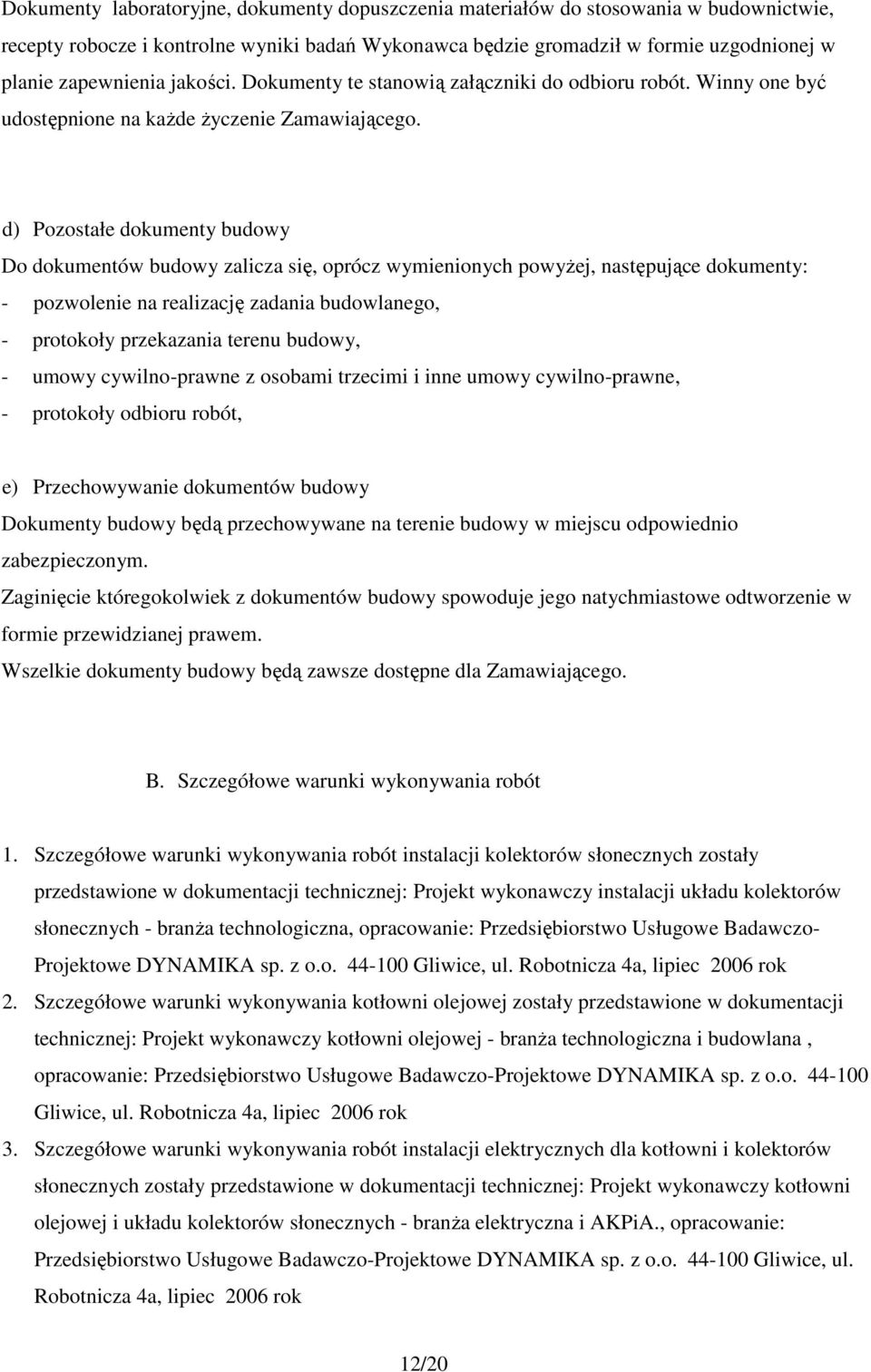 d) Pozostałe dokumenty budowy Do dokumentów budowy zalicza się, oprócz wymienionych powyŝej, następujące dokumenty: - pozwolenie na realizację zadania budowlanego, - protokoły przekazania terenu