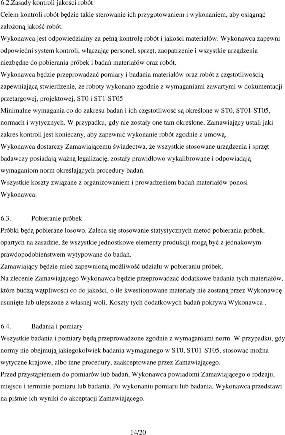 Wykonawca zapewni odpowiedni system kontroli, włączając personel, sprzęt, zaopatrzenie i wszystkie urządzenia niezbędne do pobierania próbek i badań materiałów oraz robót.