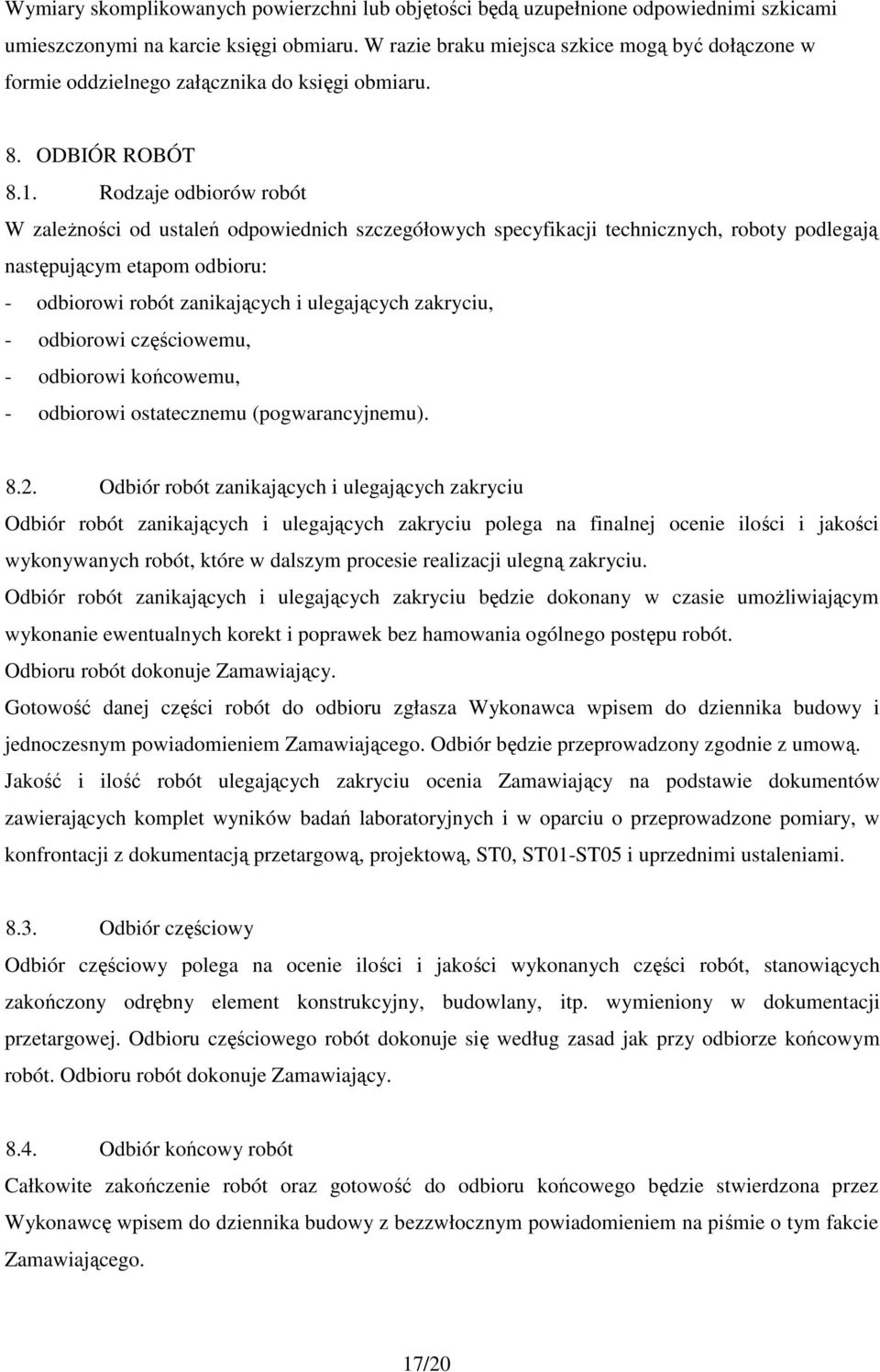 Rodzaje odbiorów robót W zaleŝności od ustaleń odpowiednich szczegółowych specyfikacji technicznych, roboty podlegają następującym etapom odbioru: - odbiorowi robót zanikających i ulegających