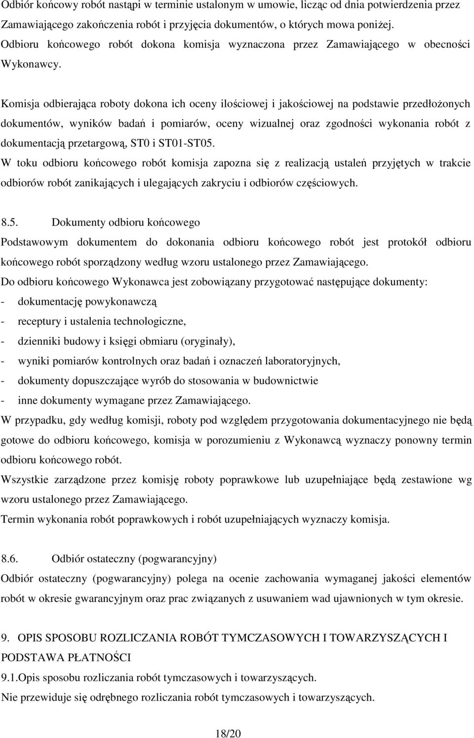 Komisja odbierająca roboty dokona ich oceny ilościowej i jakościowej na podstawie przedłoŝonych dokumentów, wyników badań i pomiarów, oceny wizualnej oraz zgodności wykonania robót z dokumentacją