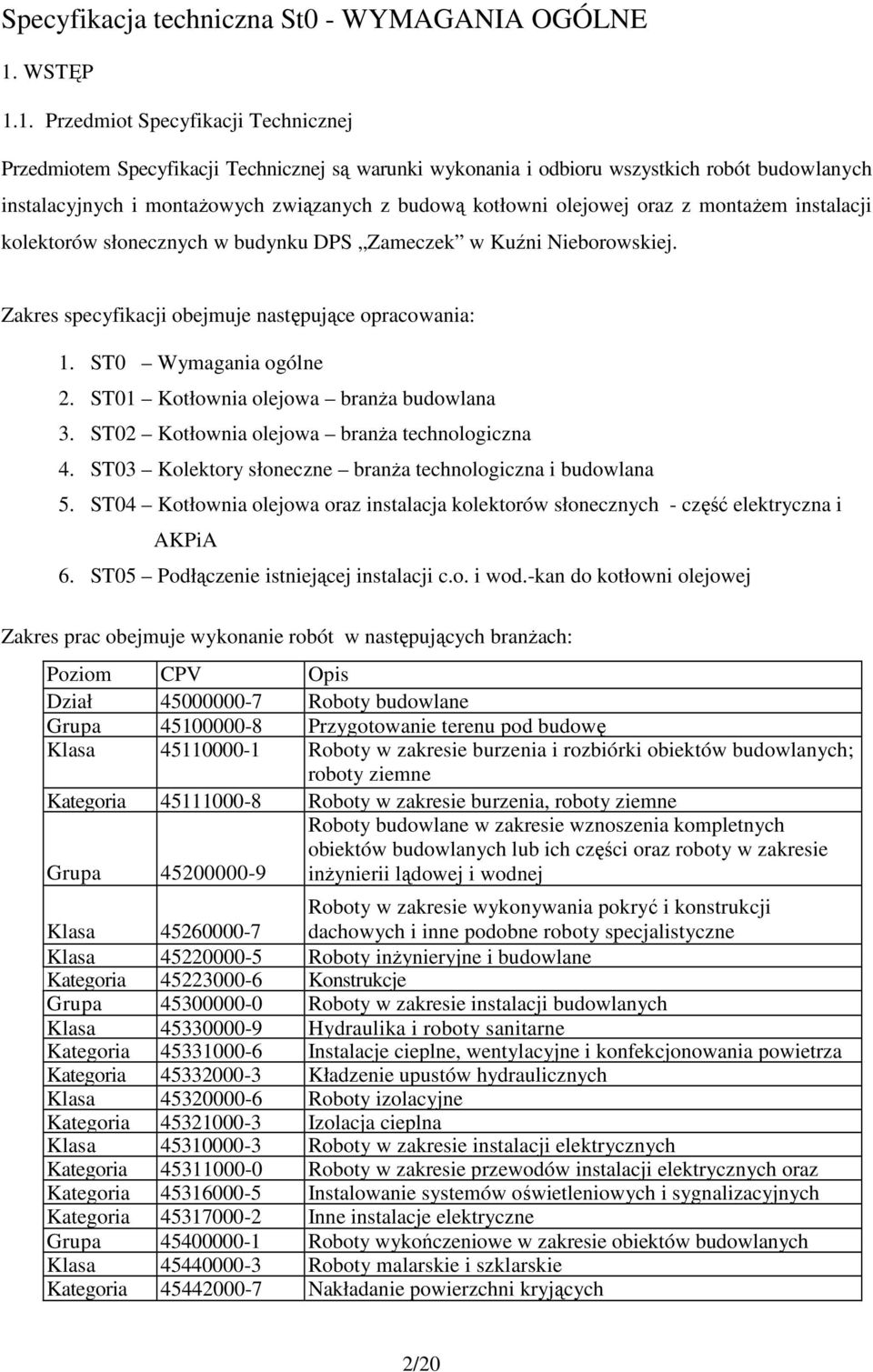 1. Przedmiot Specyfikacji Technicznej Przedmiotem Specyfikacji Technicznej są warunki wykonania i odbioru wszystkich robót budowlanych instalacyjnych i montaŝowych związanych z budową kotłowni