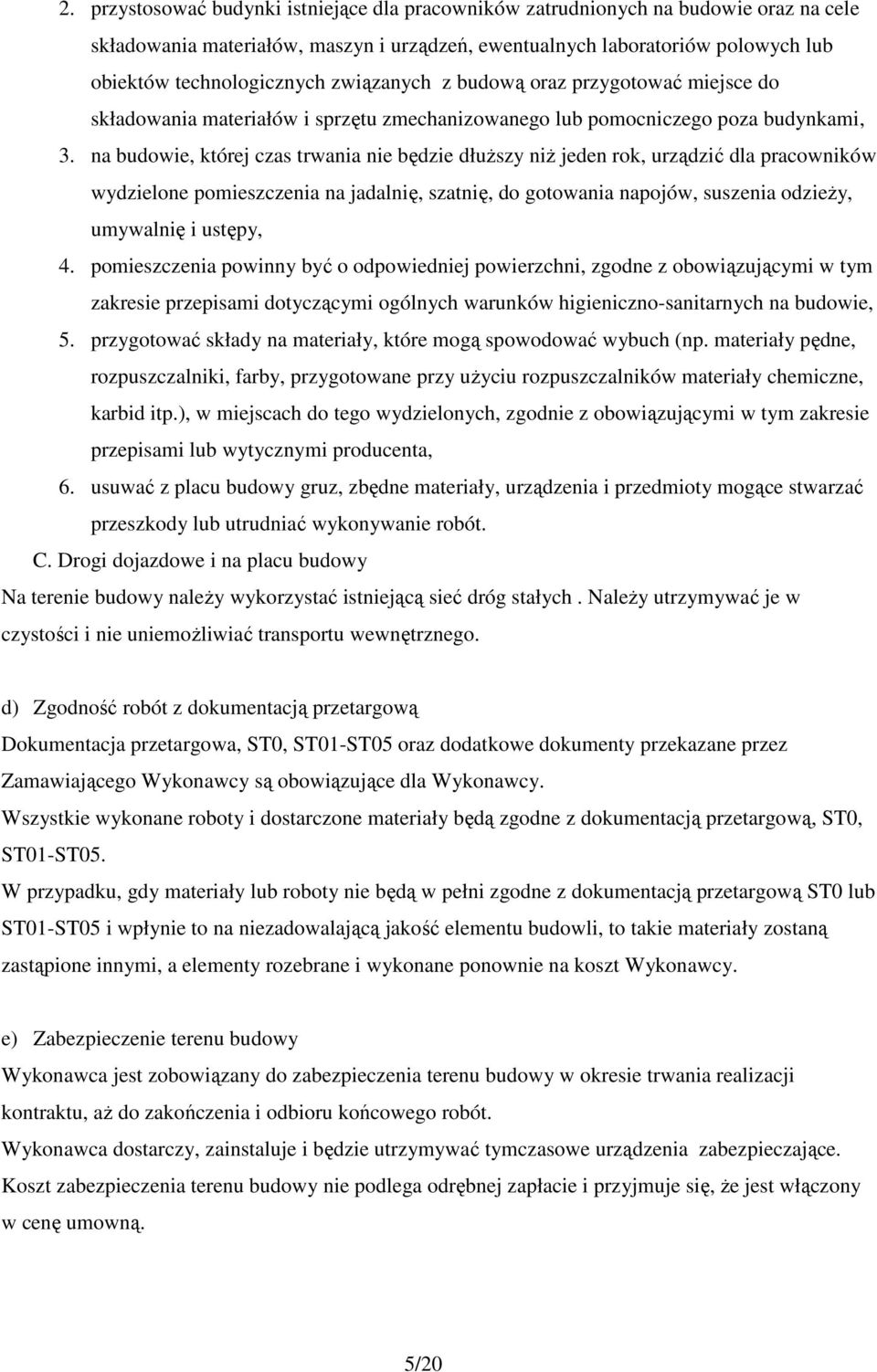 na budowie, której czas trwania nie będzie dłuŝszy niŝ jeden rok, urządzić dla pracowników wydzielone pomieszczenia na jadalnię, szatnię, do gotowania napojów, suszenia odzieŝy, umywalnię i ustępy, 4.